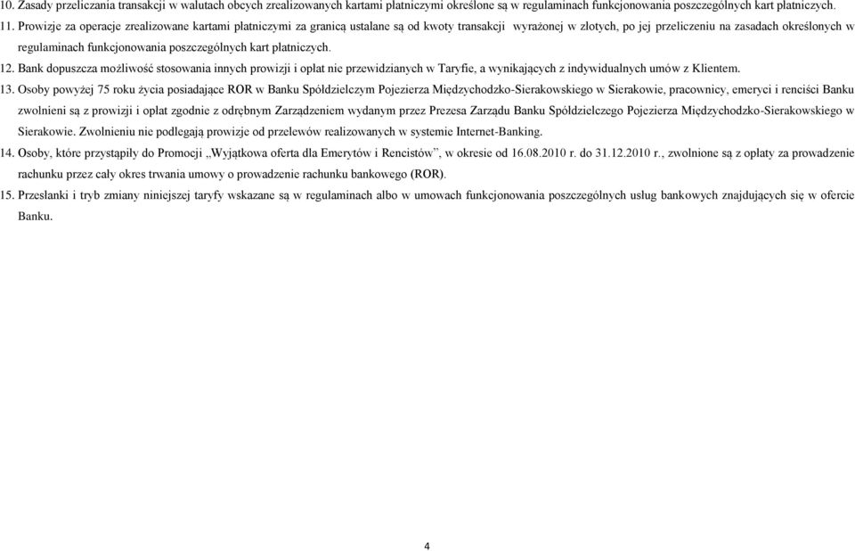 poszczególnych kart płatniczych. 12. Bank dopuszcza możliwość stosowania innych prowizji i opłat nie przewidzianych w Taryfie, a wynikających z indywidualnych umów z Klientem. 13.