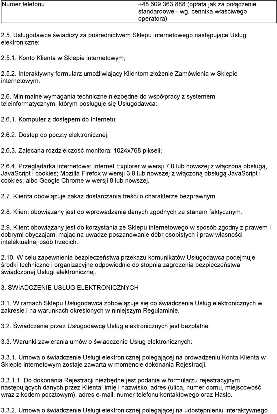 2.6. Minimalne wymagania techniczne niezbędne do współpracy z systemem teleinformatycznym, którym posługuje się Usługodawca: 2.6.1. Komputer z dostępem do Internetu; 2.6.2. Dostęp do poczty elektronicznej.