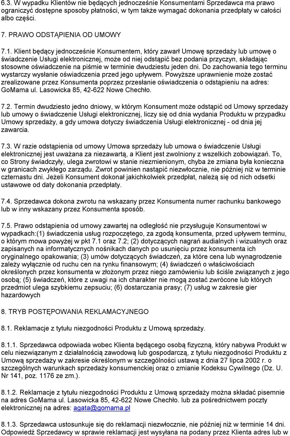 Klient będący jednocześnie Konsumentem, który zawarł Umowę sprzedaży lub umowę o świadczenie Usługi elektronicznej, może od niej odstąpić bez podania przyczyn, składając stosowne oświadczenie na