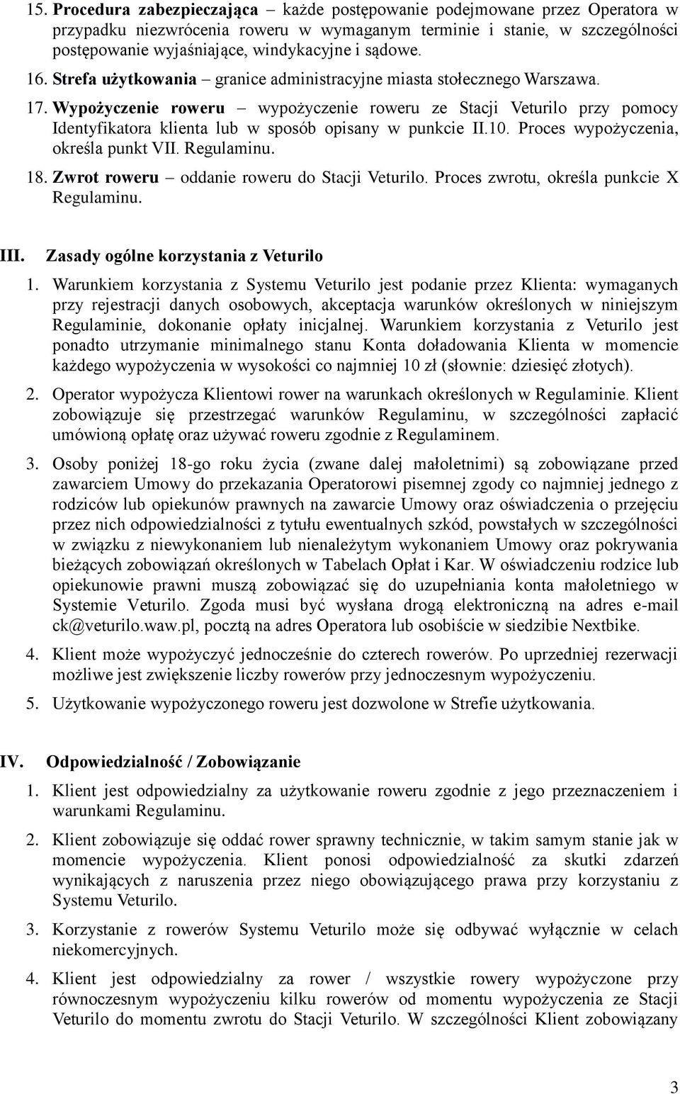 Wypożyczenie roweru wypożyczenie roweru ze Stacji Veturilo przy pomocy Identyfikatora klienta lub w sposób opisany w punkcie II.10. Proces wypożyczenia, określa punkt VII. Regulaminu. 18.