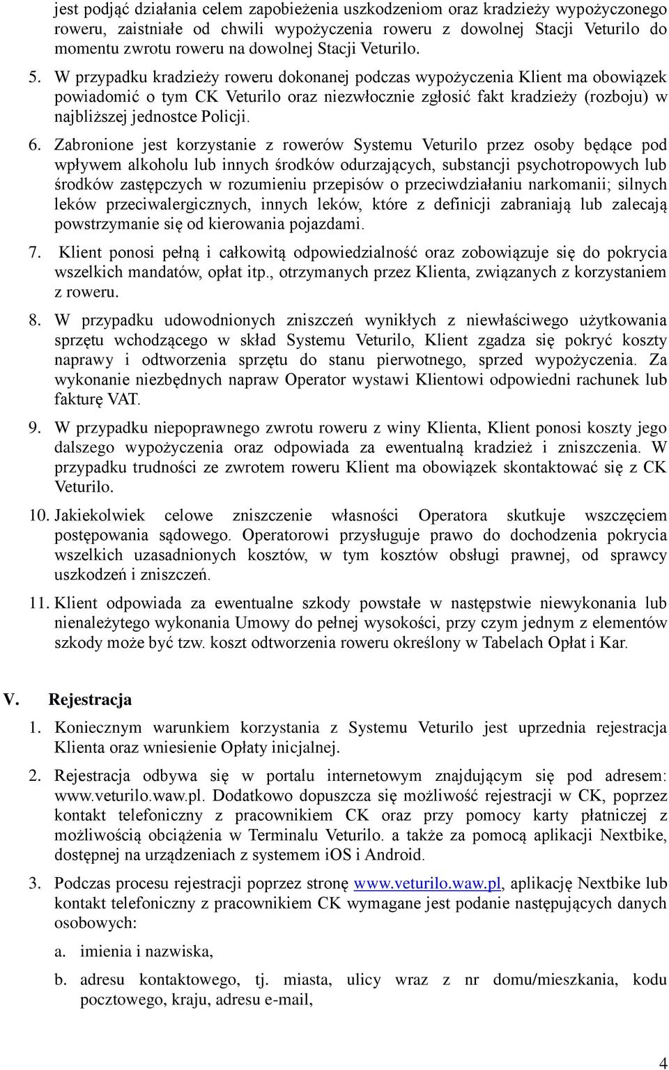 W przypadku kradzieży roweru dokonanej podczas wypożyczenia Klient ma obowiązek powiadomić o tym CK Veturilo oraz niezwłocznie zgłosić fakt kradzieży (rozboju) w najbliższej jednostce Policji. 6.