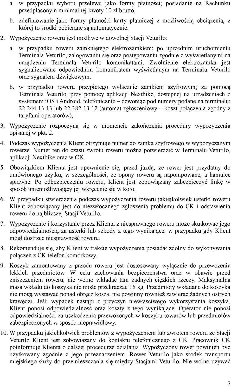 w przypadku roweru zamkniętego elektrozamkiem; po uprzednim uruchomieniu Terminala Veturilo, zalogowaniu się oraz postępowaniu zgodnie z wyświetlanymi na urządzeniu Terminala Veturilo komunikatami.