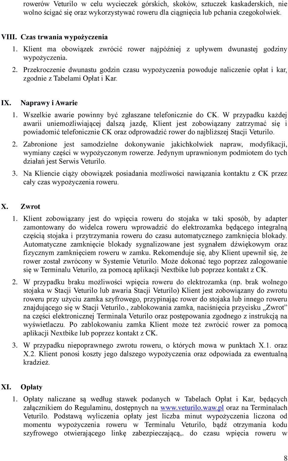 Przekroczenie dwunastu godzin czasu wypożyczenia powoduje naliczenie opłat i kar, zgodnie z Tabelami Opłat i Kar. IX. Naprawy i Awarie 1. Wszelkie awarie powinny być zgłaszane telefonicznie do CK.