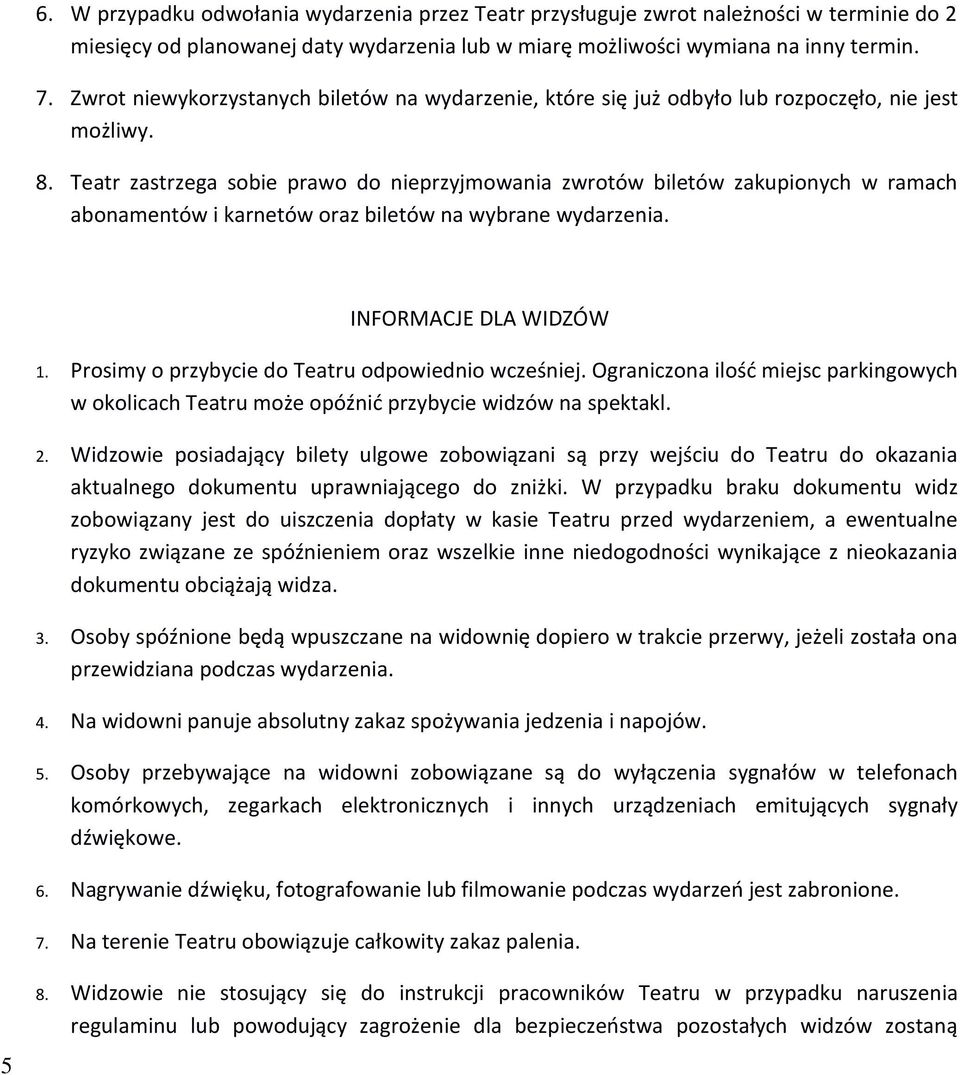 Teatr zastrzega sobie prawo do nieprzyjmowania zwrotów biletów zakupionych w ramach abonamentów i karnetów oraz biletów na wybrane wydarzenia. INFORMACJE DLA WIDZÓW 1.