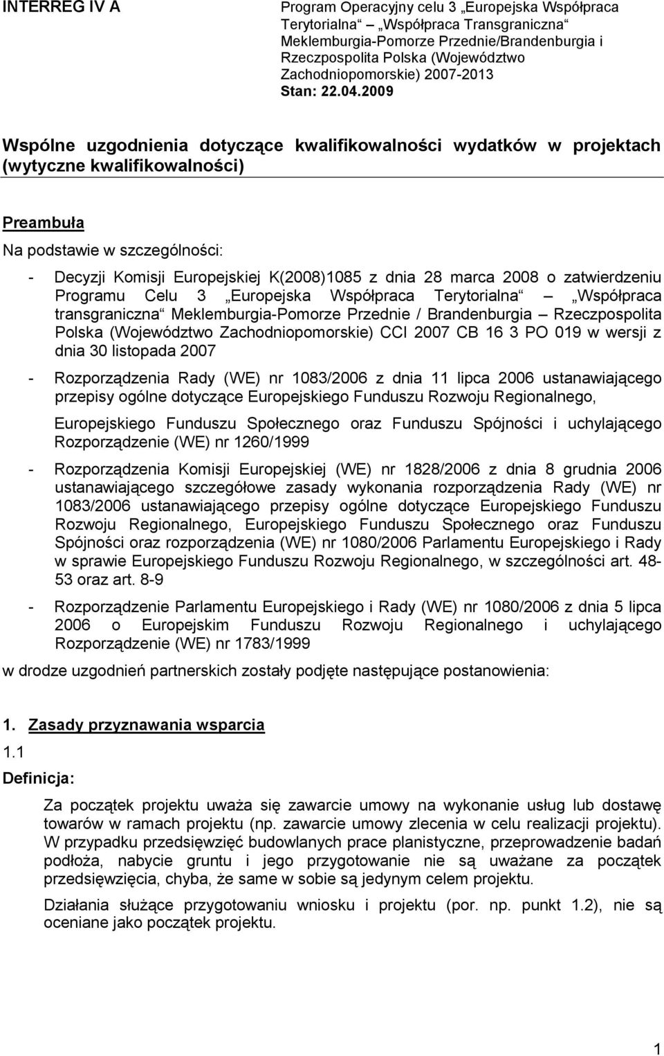 2009 Wspólne uzgodnienia dotyczące kwalifikowalności wydatków w projektach (wytyczne kwalifikowalności) Preambuła Na podstawie w szczególności: - Decyzji Komisji Europejskiej K(2008)1085 z dnia 28