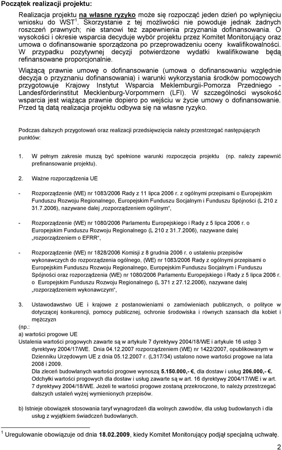 O wysokości i okresie wsparcia decyduje wybór projektu przez Komitet Monitorujący oraz umowa o dofinansowanie sporządzona po przeprowadzeniu oceny kwalifikowalności.