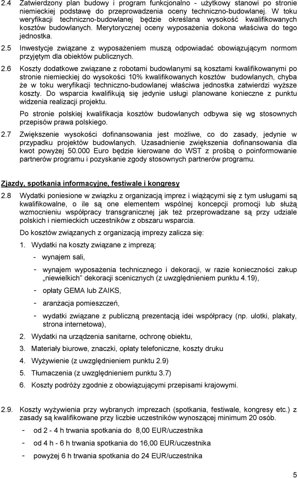5 Inwestycje związane z wyposażeniem muszą odpowiadać obowiązującym normom przyjętym dla obiektów publicznych. 2.