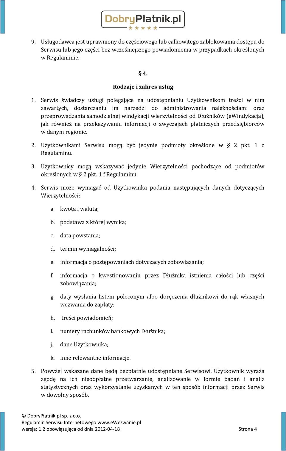 Serwis świadczy usługi polegające na udostępnianiu Użytkownikom treści w nim zawartych, dostarczaniu im narzędzi do administrowania należnościami oraz przeprowadzania samodzielnej windykacji