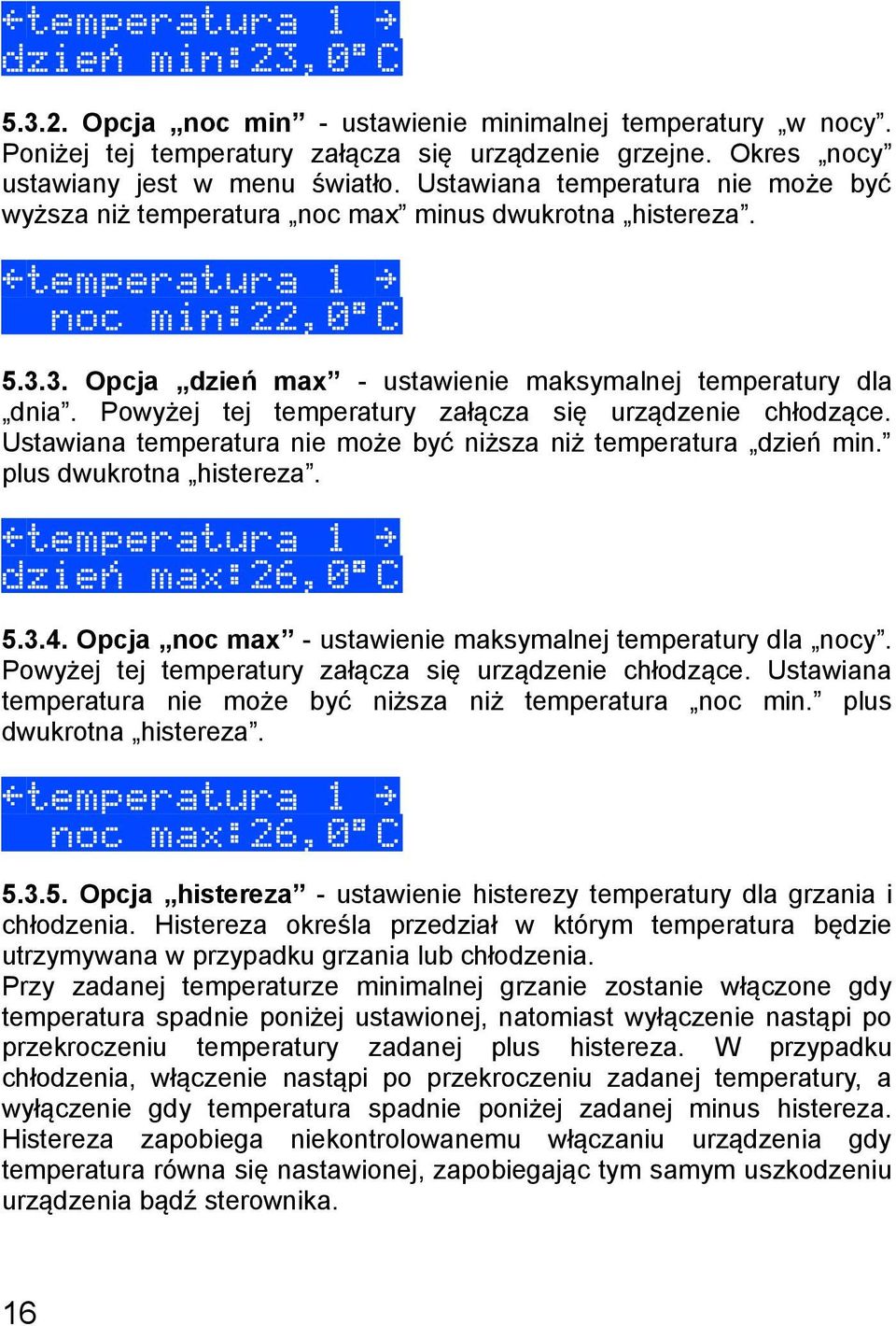 Powyżej tej temperatury załącza się urządzenie chłodzące. Ustawiana temperatura nie może być niższa niż temperatura dzień min. plus dwukrotna histereza. «temperatura 1» dzień max:26,0 C 5.3.4.