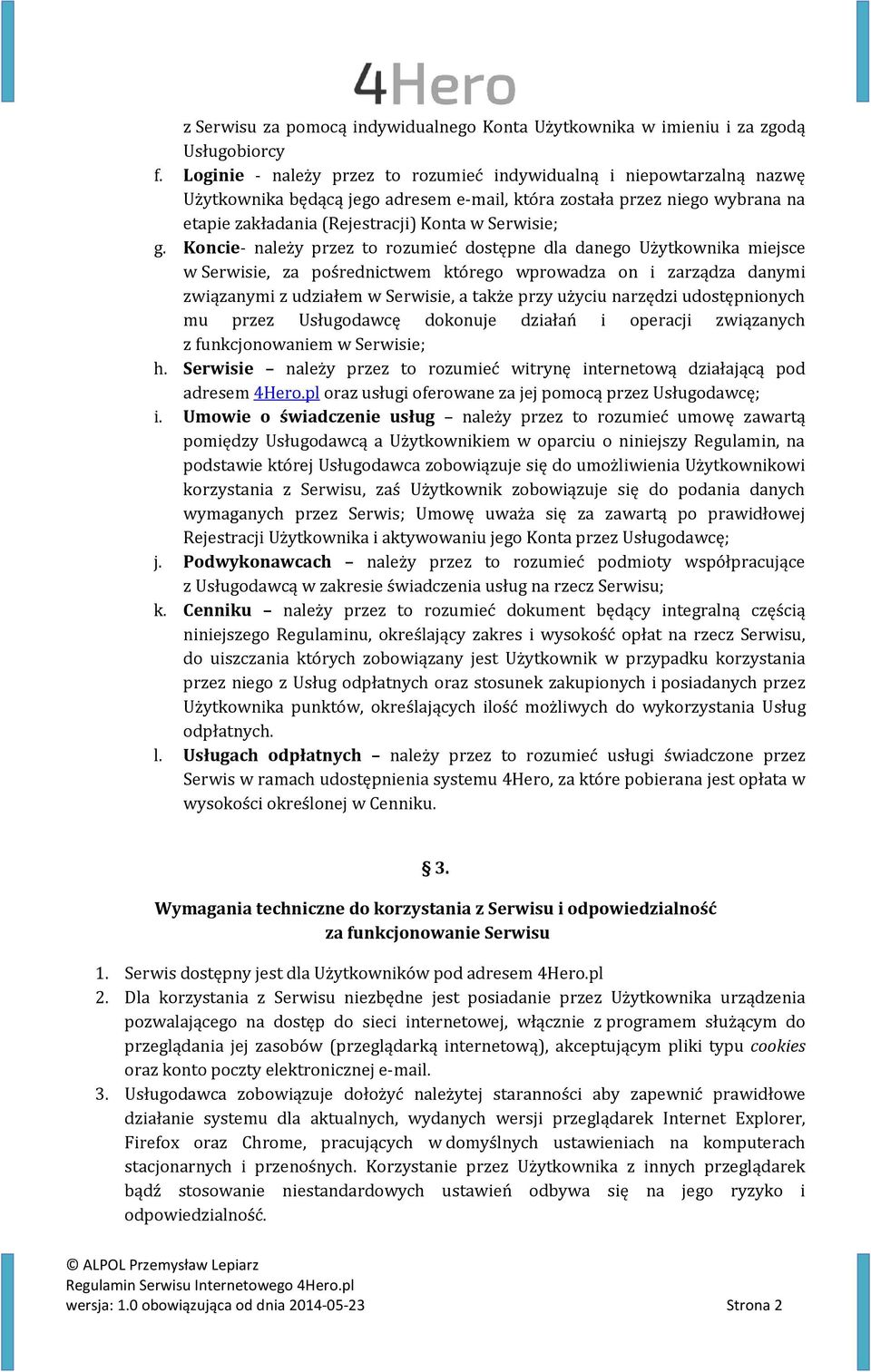 Koncie- należy przez to rozumieć dostępne dla danego Użytkownika miejsce w Serwisie, za pośrednictwem którego wprowadza on i zarządza danymi związanymi z udziałem w Serwisie, a także przy użyciu