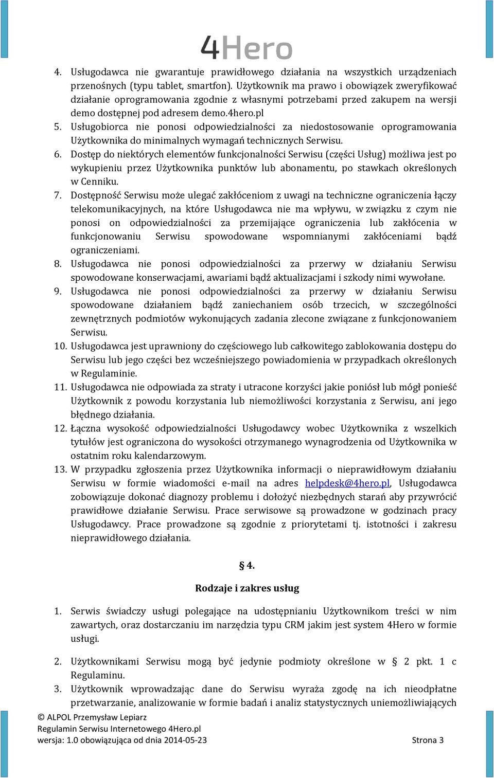 Usługobiorca nie ponosi odpowiedzialności za niedostosowanie oprogramowania Użytkownika do minimalnych wymagań technicznych Serwisu. 6.