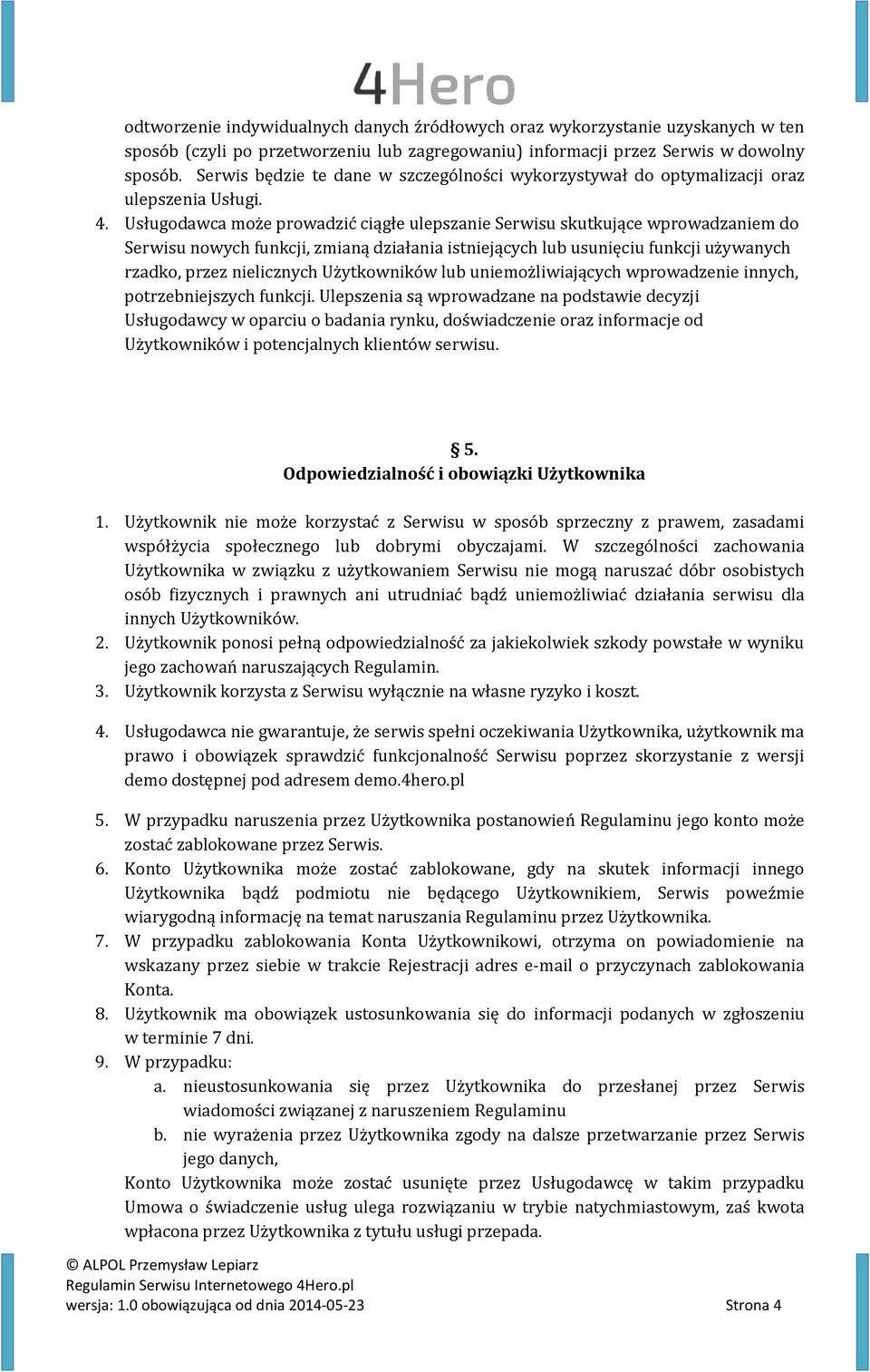 Usługodawca może prowadzić ciągłe ulepszanie Serwisu skutkujące wprowadzaniem do Serwisu nowych funkcji, zmianą działania istniejących lub usunięciu funkcji używanych rzadko, przez nielicznych