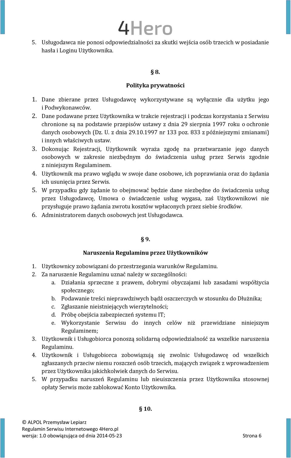 Dane podawane przez Użytkownika w trakcie rejestracji i podczas korzystania z Serwisu chronione są na podstawie przepisów ustawy z dnia 29 sierpnia 1997 roku o ochronie danych osobowych (Dz. U. z dnia 29.10.