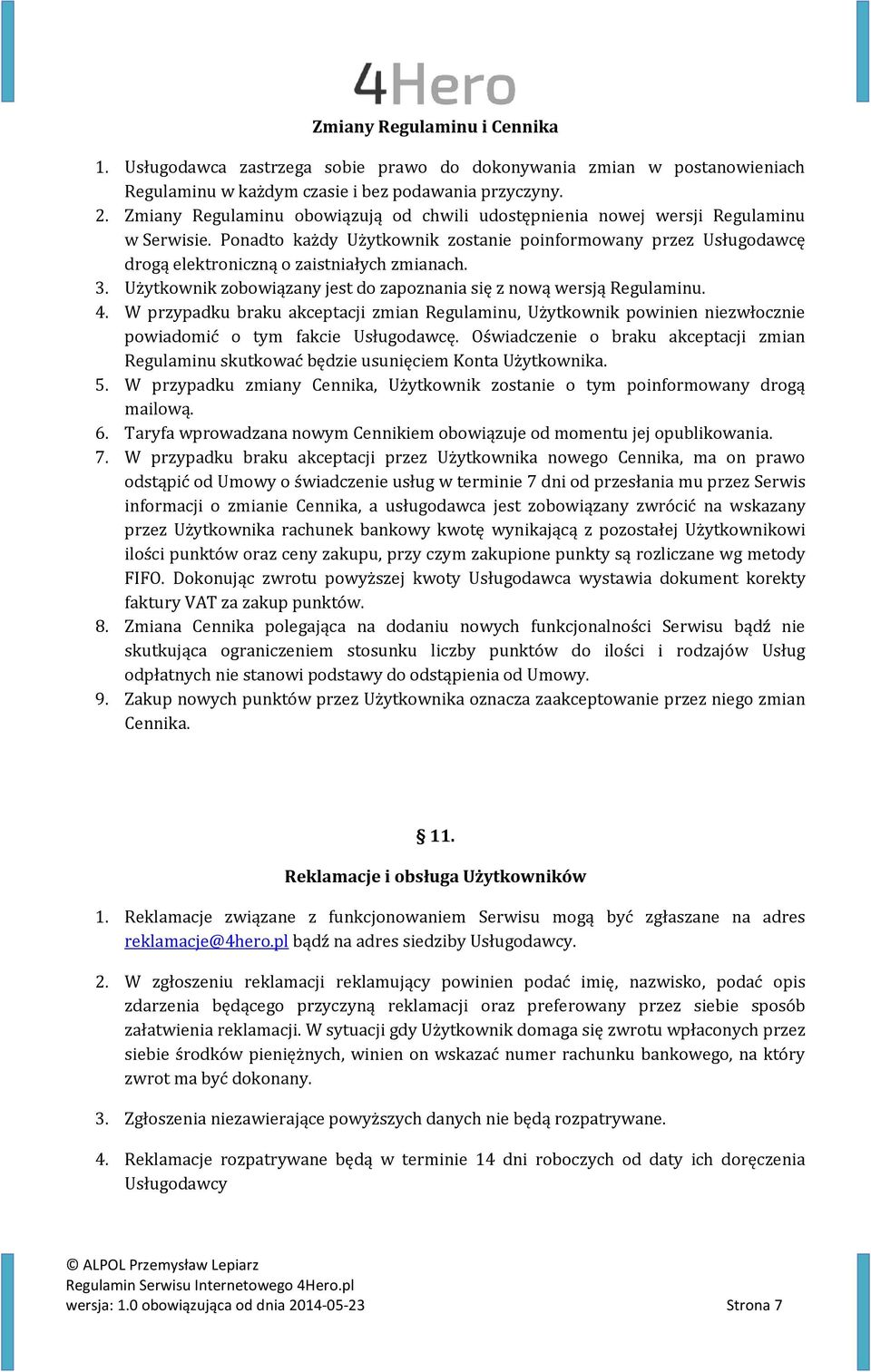 3. Użytkownik zobowiązany jest do zapoznania się z nową wersją Regulaminu. 4. W przypadku braku akceptacji zmian Regulaminu, Użytkownik powinien niezwłocznie powiadomić o tym fakcie Usługodawcę.