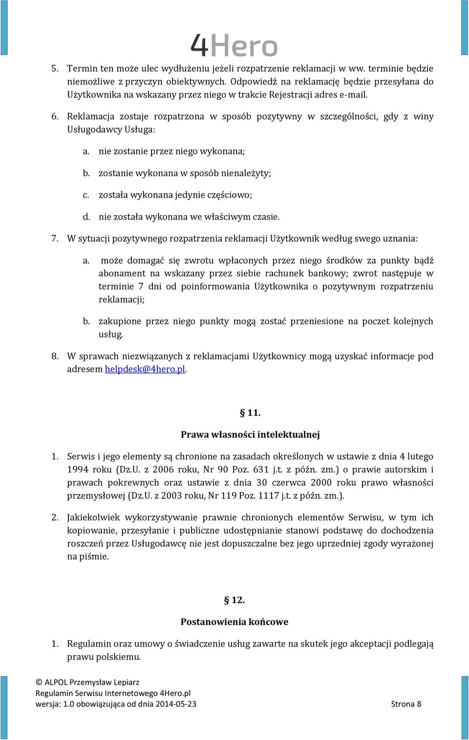 Reklamacja zostaje rozpatrzona w sposób pozytywny w szczególności, gdy z winy Usługodawcy Usługa: a. nie zostanie przez niego wykonana; b. zostanie wykonana w sposób nienależyty; c.