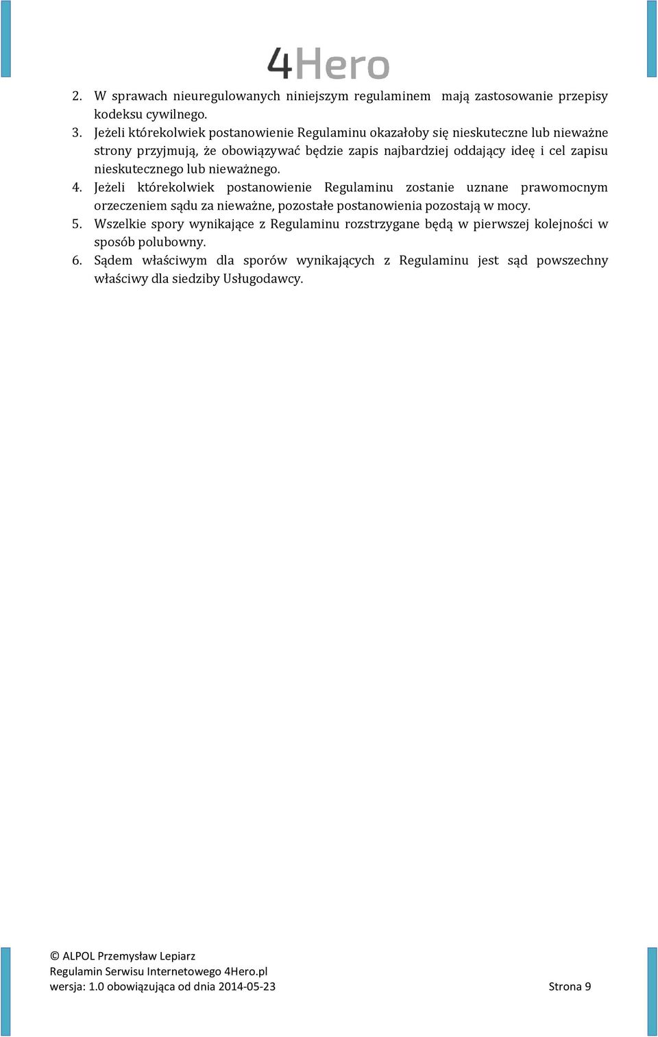 nieskutecznego lub nieważnego. 4. Jeżeli którekolwiek postanowienie Regulaminu zostanie uznane prawomocnym orzeczeniem sądu za nieważne, pozostałe postanowienia pozostają w mocy.