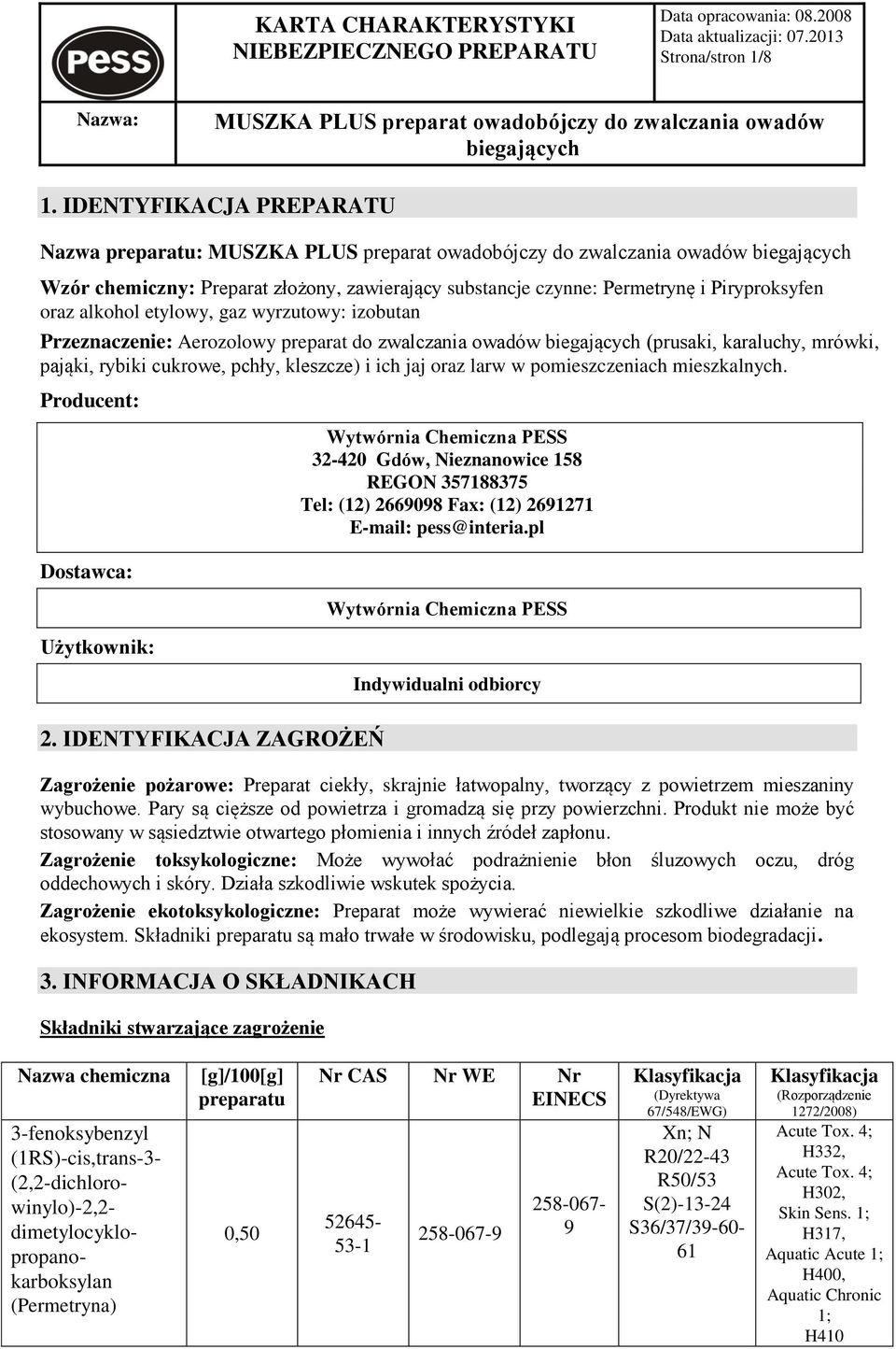 Aerozolowy preparat do zwalczania owadów (prusaki, karaluchy, mrówki, pająki, rybiki cukrowe, pchły, kleszcze) i ich jaj oraz larw w pomieszczeniach mieszkalnych. Producent: Dostawca: Użytkownik: 2.