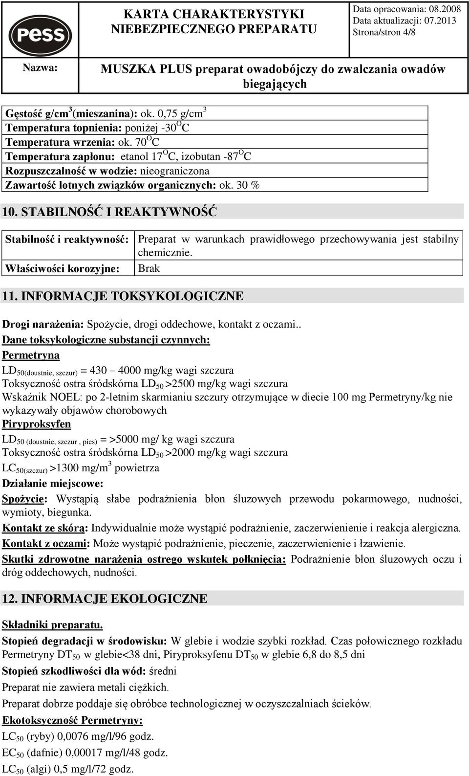 STABILNOŚĆ I REAKTYWNOŚĆ Stabilność i reaktywność: Preparat w warunkach prawidłowego przechowywania jest stabilny chemicznie. Właściwości korozyjne: Brak 11.
