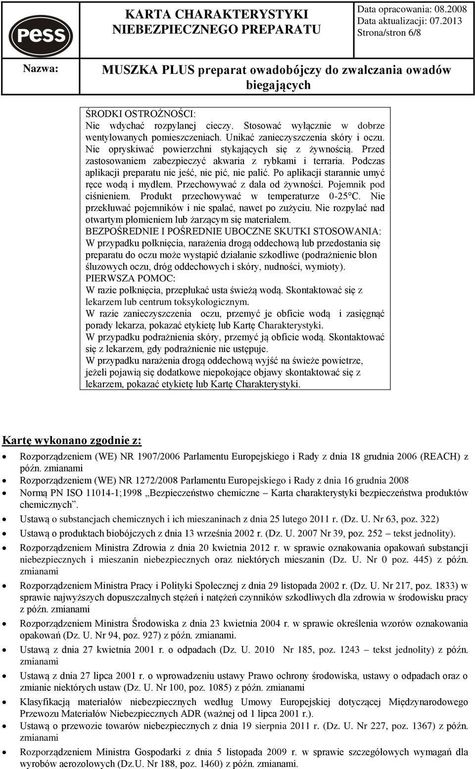 Po aplikacji starannie umyć ręce wodą i mydłem. Przechowywać z dala od żywności. Pojemnik pod ciśnieniem. Produkt przechowywać w temperaturze 0-25 C.
