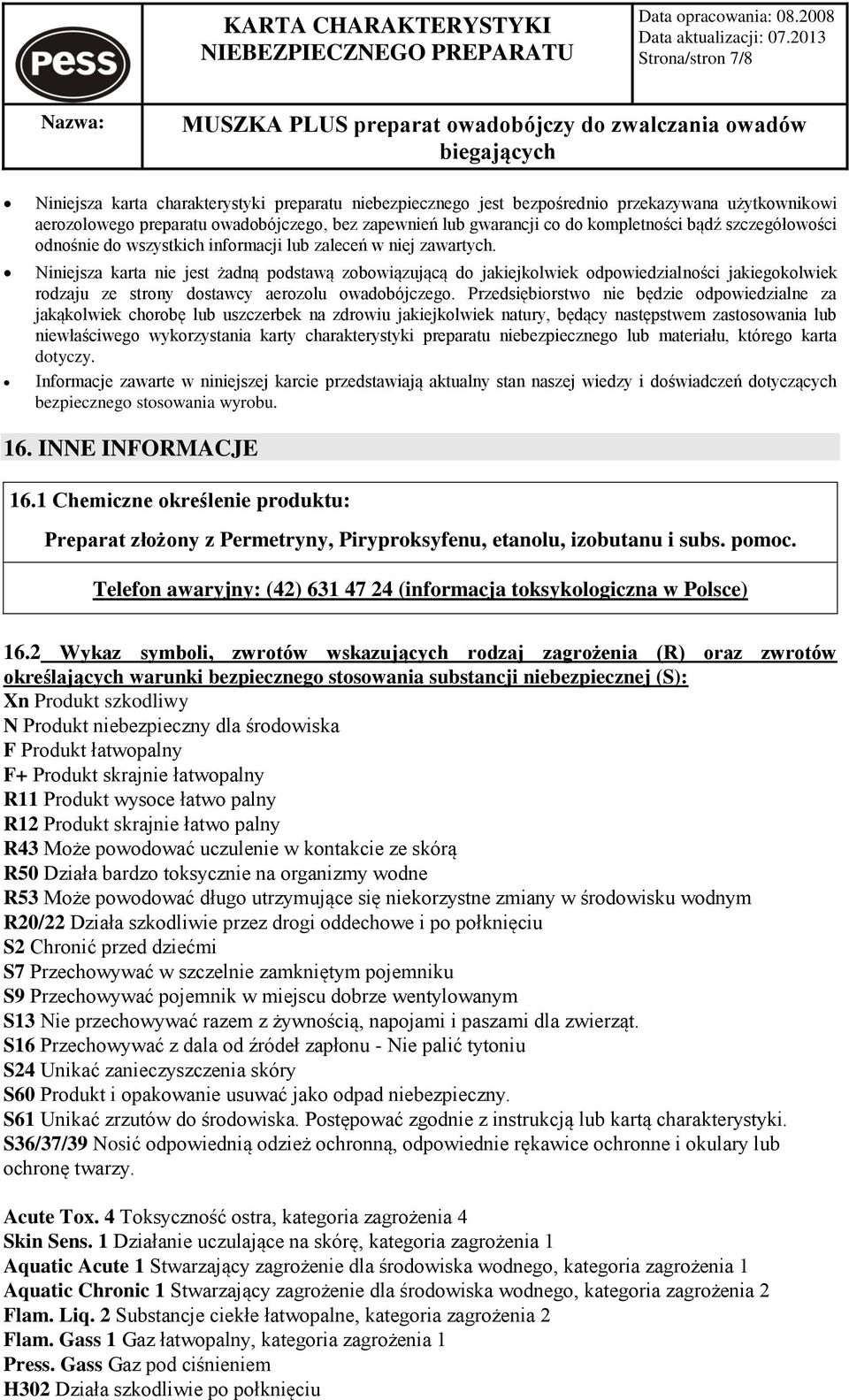 Niniejsza karta nie jest żadną podstawą zobowiązującą do jakiejkolwiek odpowiedzialności jakiegokolwiek rodzaju ze strony dostawcy aerozolu owadobójczego.