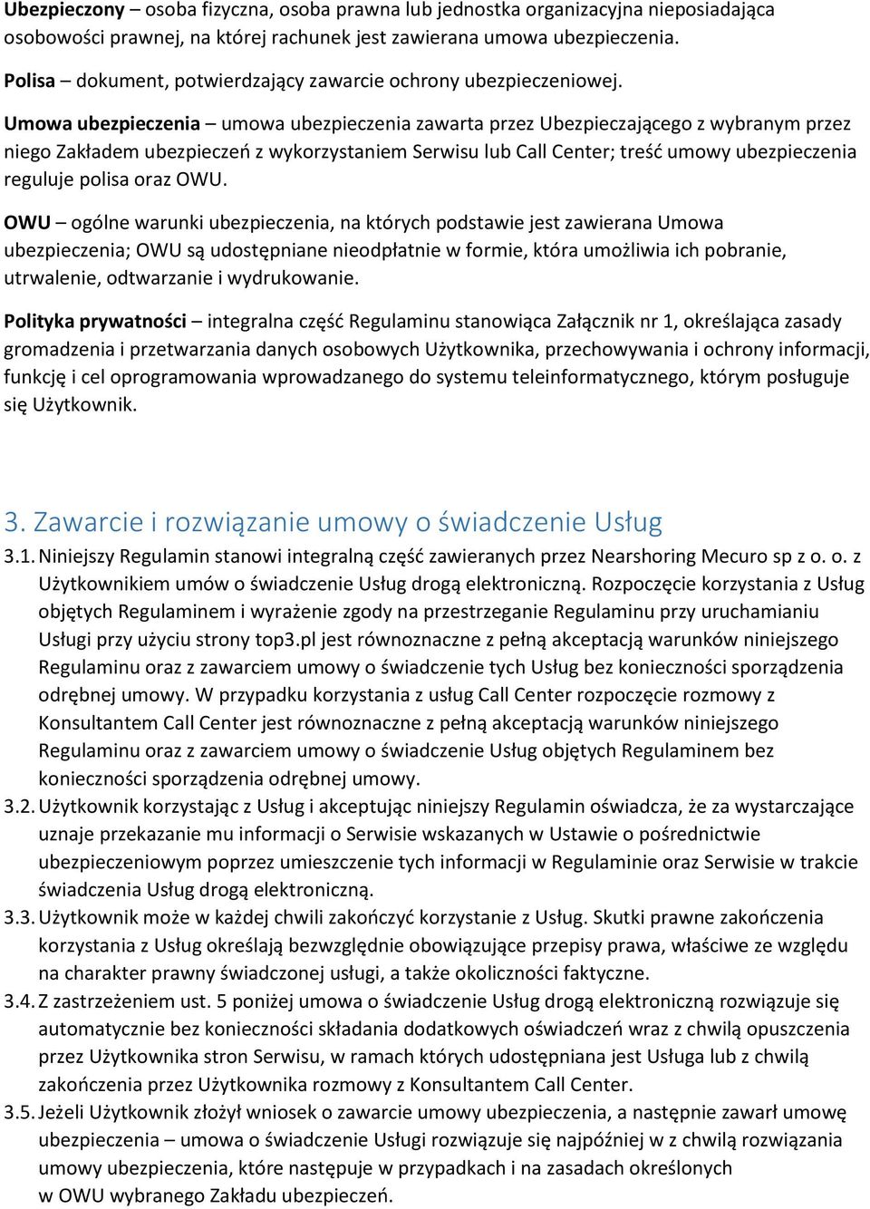 Umowa ubezpieczenia umowa ubezpieczenia zawarta przez Ubezpieczającego z wybranym przez niego Zakładem ubezpieczeń z wykorzystaniem Serwisu lub Call Center; treść umowy ubezpieczenia reguluje polisa