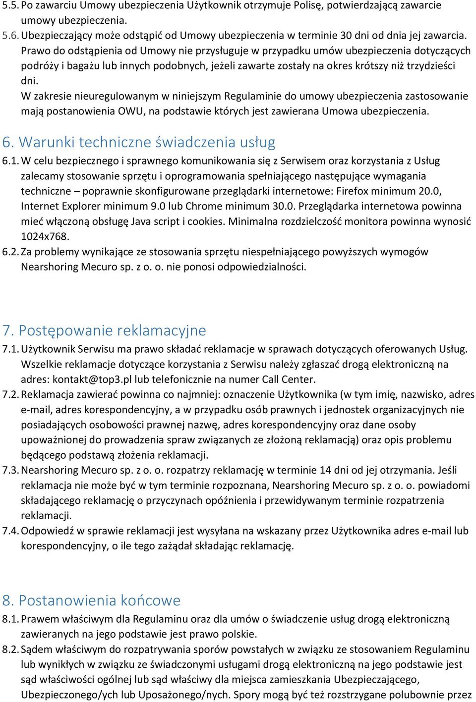 Prawo do odstąpienia od Umowy nie przysługuje w przypadku umów ubezpieczenia dotyczących podróży i bagażu lub innych podobnych, jeżeli zawarte zostały na okres krótszy niż trzydzieści dni.