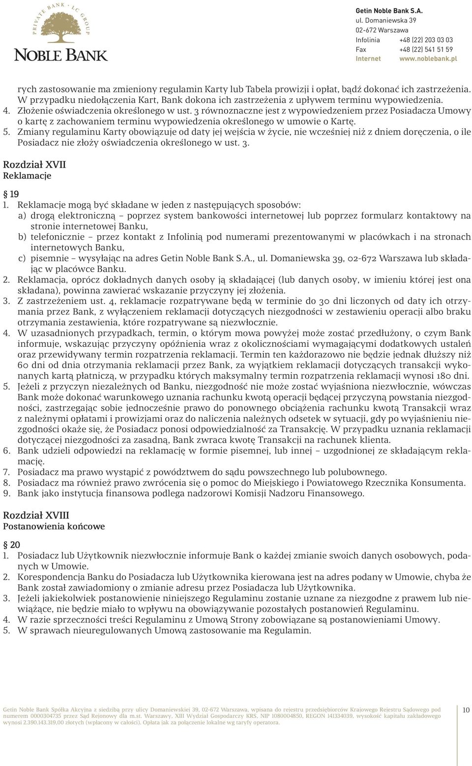 Zmiany regulaminu Karty obowiązuje od daty jej wejścia w życie, nie wcześniej niż z dniem doręczenia, o ile Posiadacz nie złoży oświadczenia określonego w ust. 3. Rozdział XVII Reklamacje 19 1.