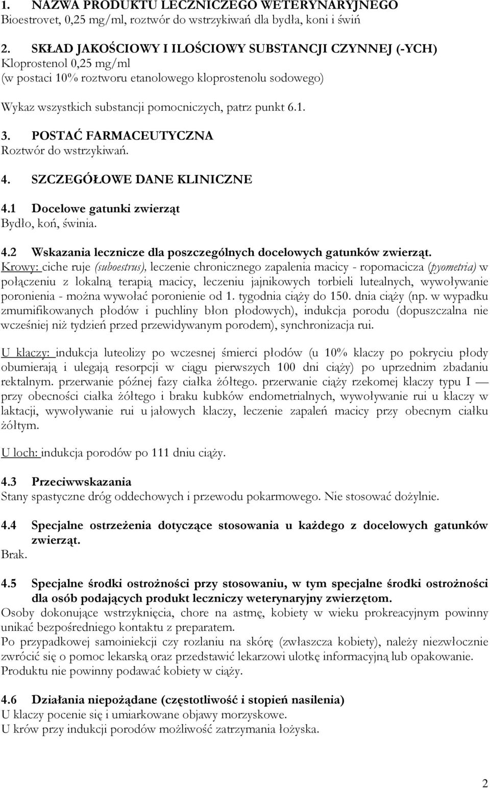 POSTAĆ FARMACEUTYCZNA Roztwór do wstrzykiwań. 4. SZCZEGÓŁOWE DANE KLINICZNE 4.1 Docelowe gatunki zwierząt Bydło, koń, świnia. 4.2 Wskazania lecznicze dla poszczególnych docelowych gatunków zwierząt.