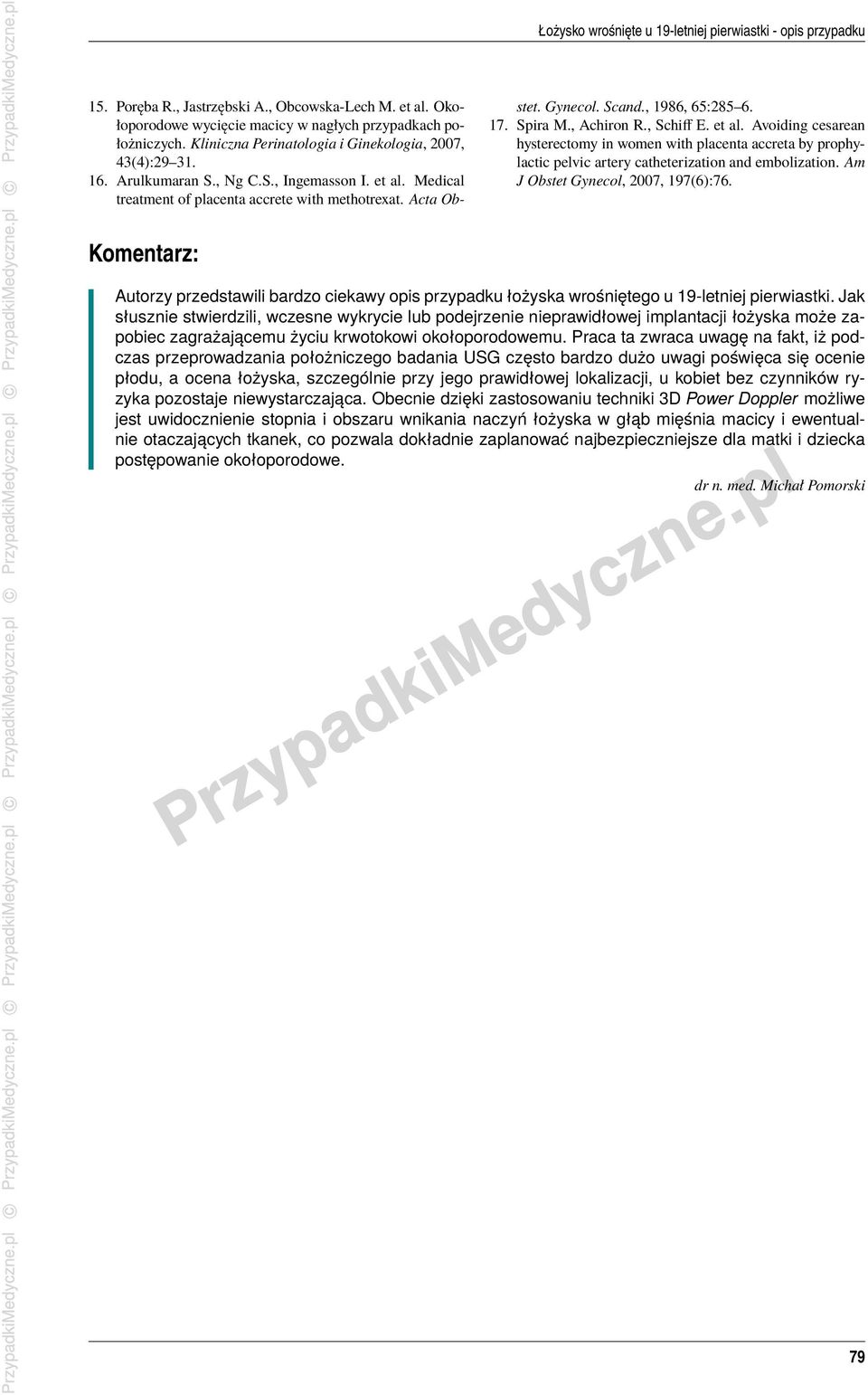 , 1986, 65:285 6. 17. Spira M., Achiron R., Schiff E. et al. Avoiding cesarean hysterectomy in women with placenta accreta by prophylactic pelvic artery catheterization and embolization.