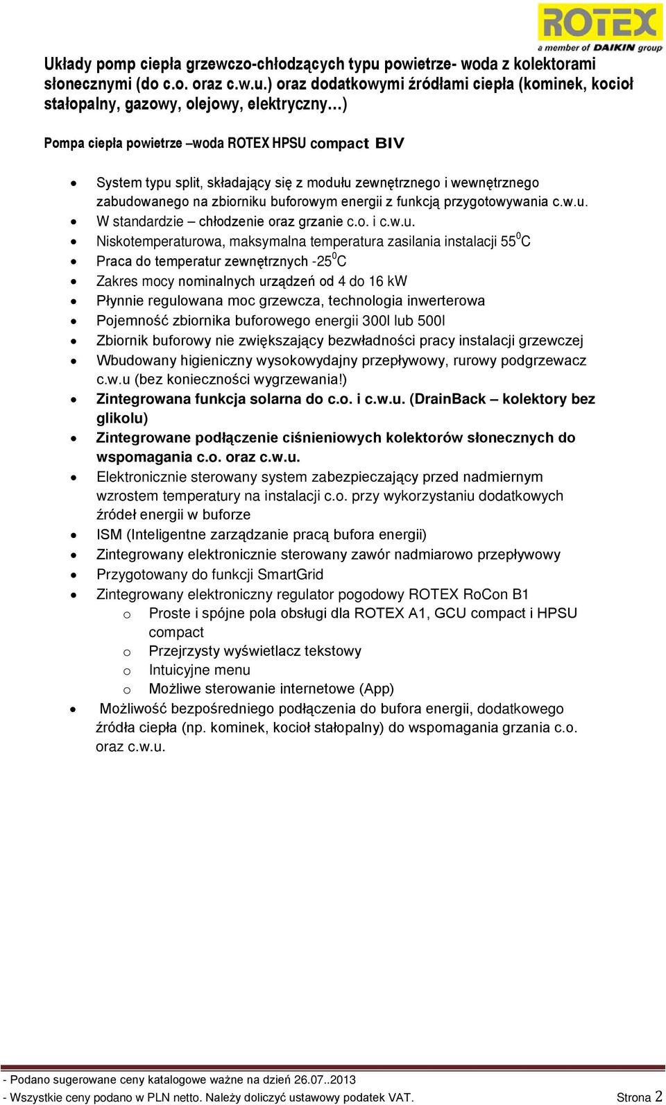 ) oraz dodatkowymi źródłami ciepła (kominek, kocioł stałopalny, gazowy, olejowy, elektryczny ) Pompa ciepła powietrze woda ROTEX HPSU compact BIV System typu split, składający się z modułu