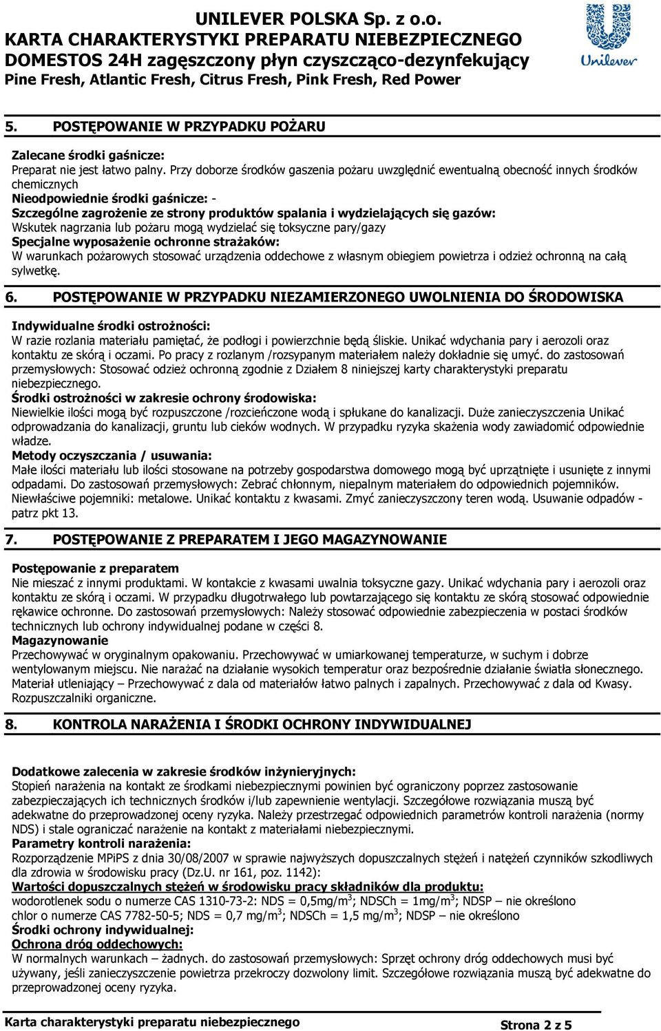 się gazów: Wskutek nagrzania lub pożaru mogą wydzielać się toksyczne pary/gazy Specjalne wyposażenie ochronne strażaków: W warunkach pożarowych stosować urządzenia oddechowe z własnym obiegiem