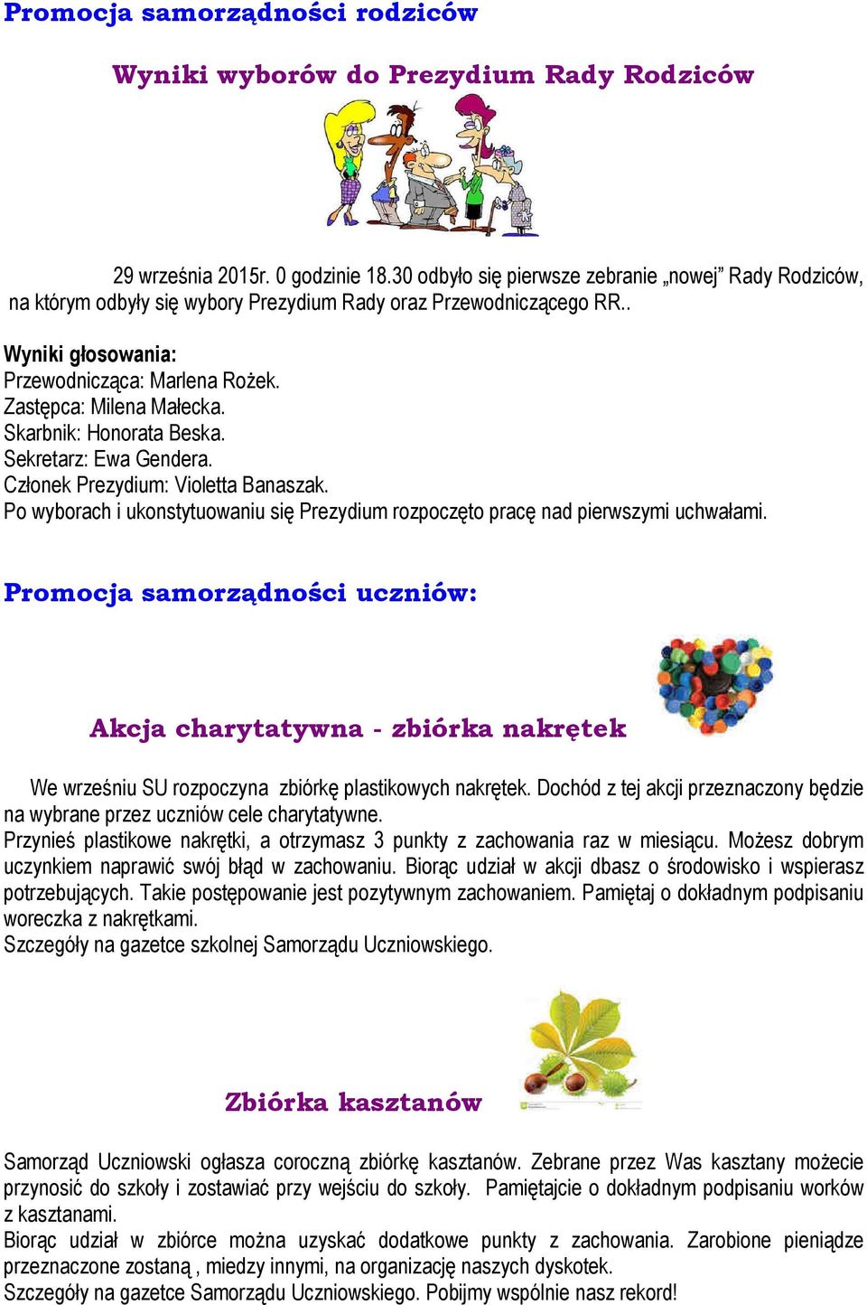Skarbnik: Honorata Beska. Sekretarz: Ewa Gendera. Członek Prezydium: Violetta Banaszak. Po wyborach i ukonstytuowaniu się Prezydium rozpoczęto pracę nad pierwszymi uchwałami.