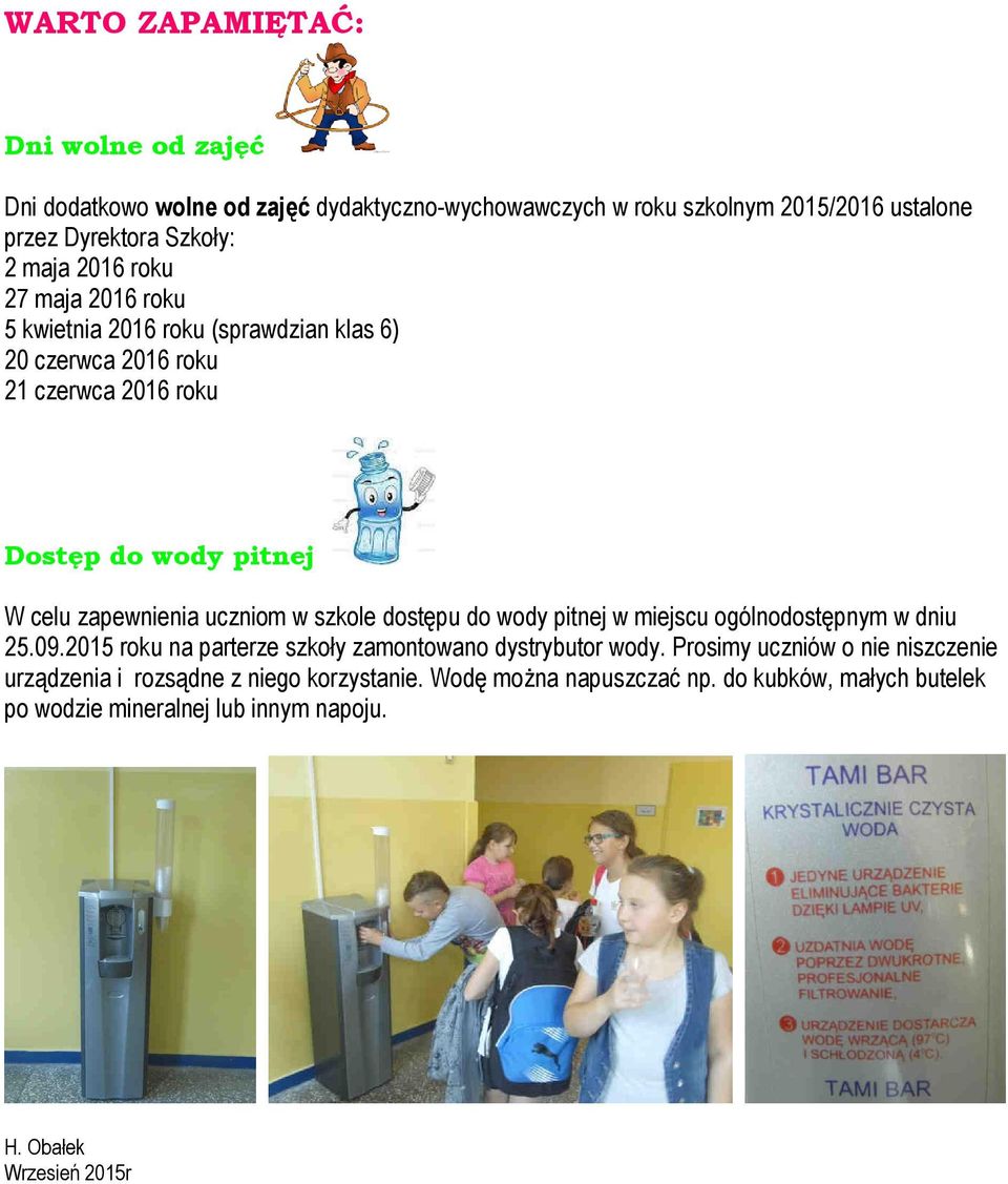 w szkole dostępu do wody pitnej w miejscu ogólnodostępnym w dniu 25.09.2015 roku na parterze szkoły zamontowano dystrybutor wody.