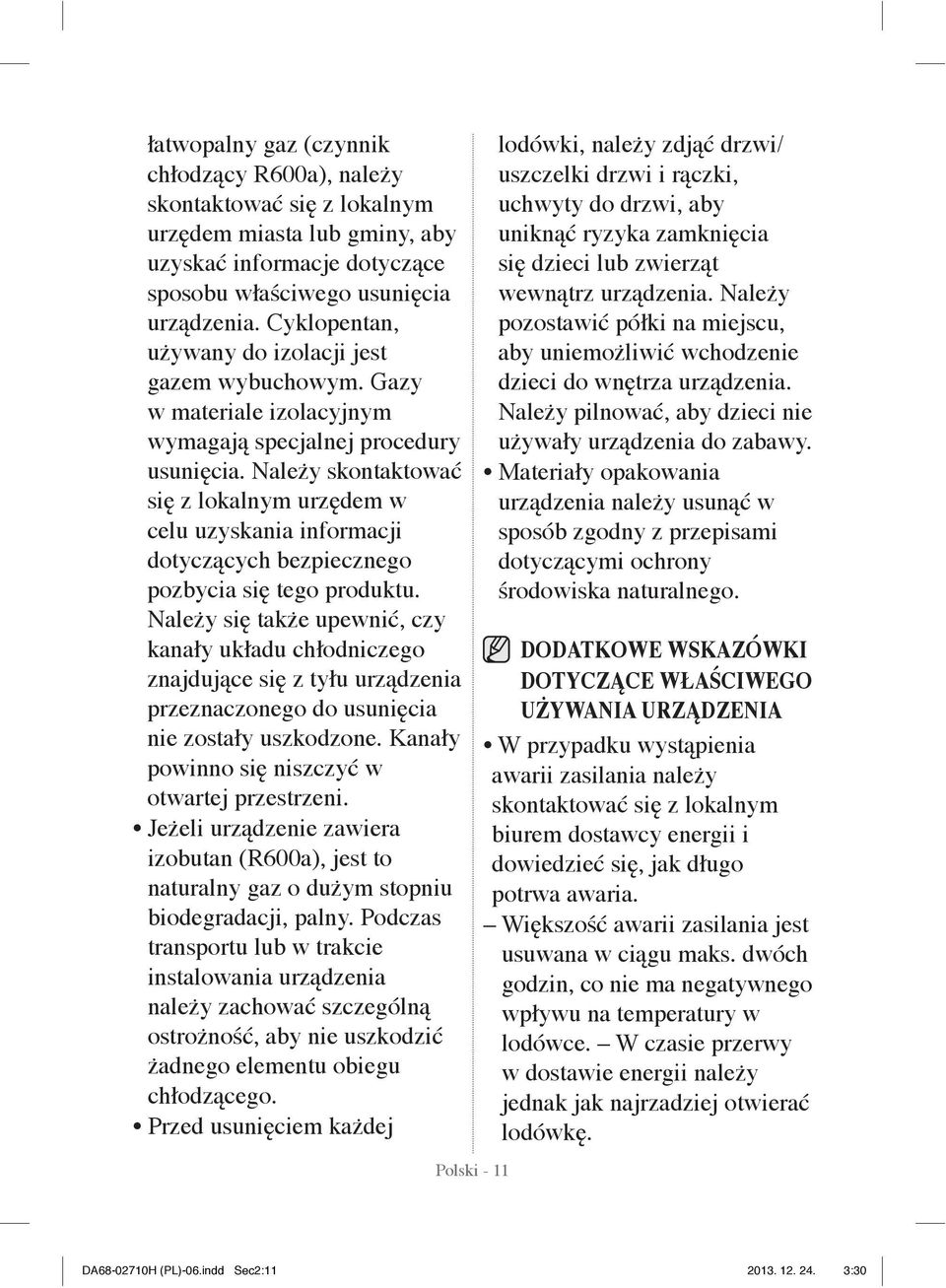 Należy skontaktować się z lokalnym urzędem w celu uzyskania informacji dotyczących bezpiecznego pozbycia się tego produktu.