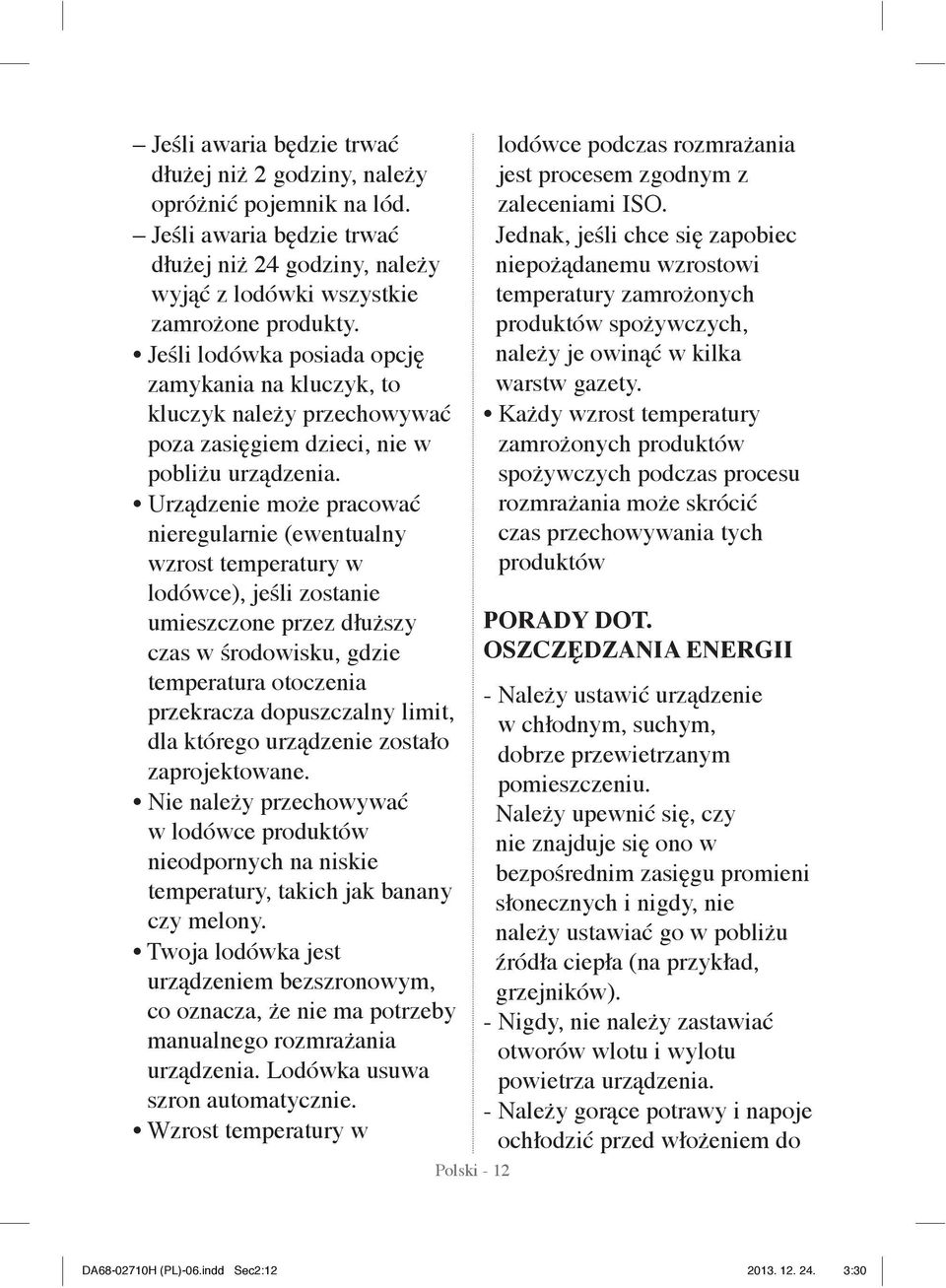 Urządzenie może pracować nieregularnie (ewentualny wzrost temperatury w lodówce), jeśli zostanie umieszczone przez dłuższy czas w środowisku, gdzie temperatura otoczenia przekracza dopuszczalny