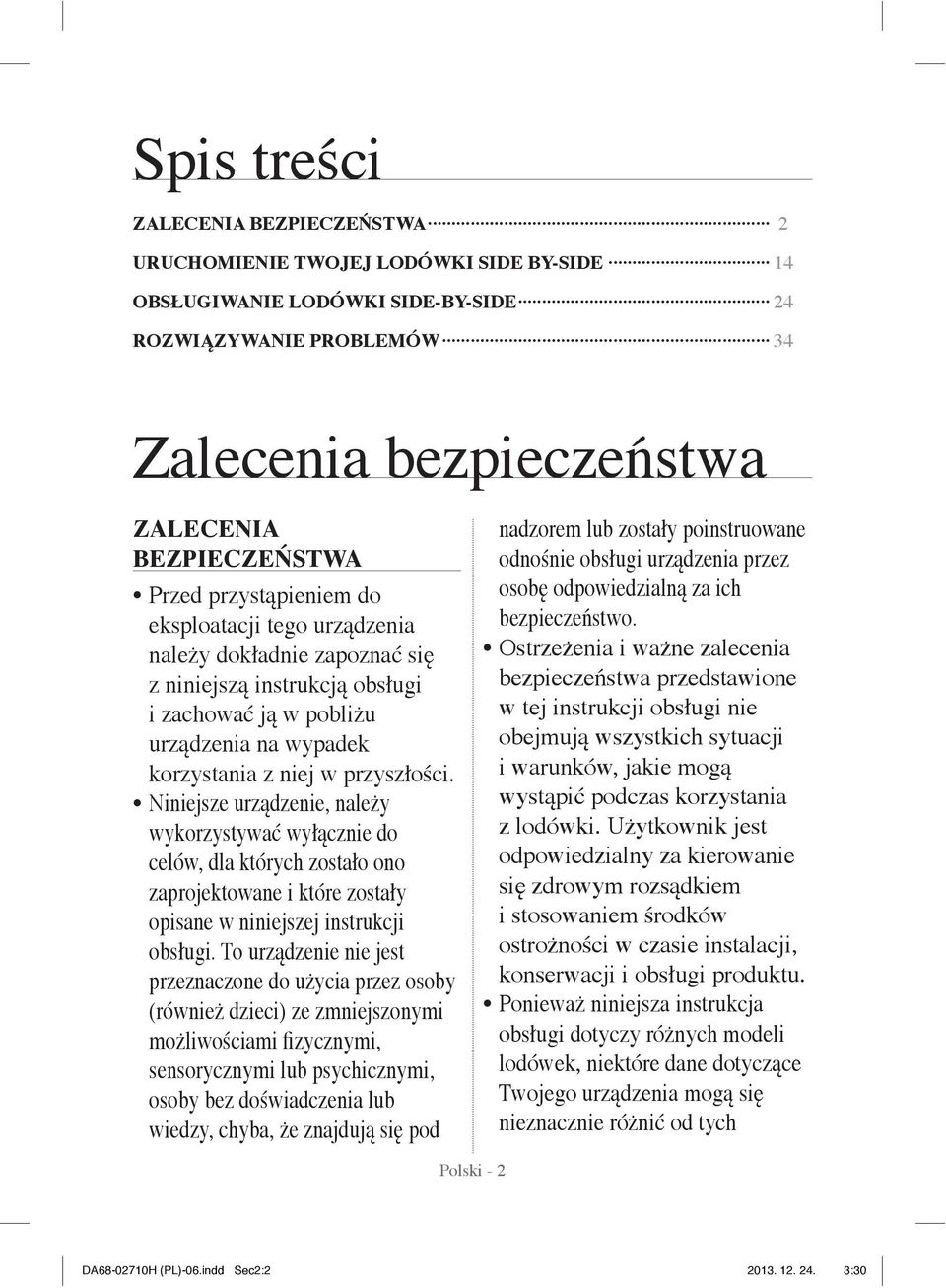 Niniejsze urządzenie, należy wykorzystywać wyłącznie do celów, dla których zostało ono zaprojektowane i które zostały opisane w niniejszej instrukcji obsługi.