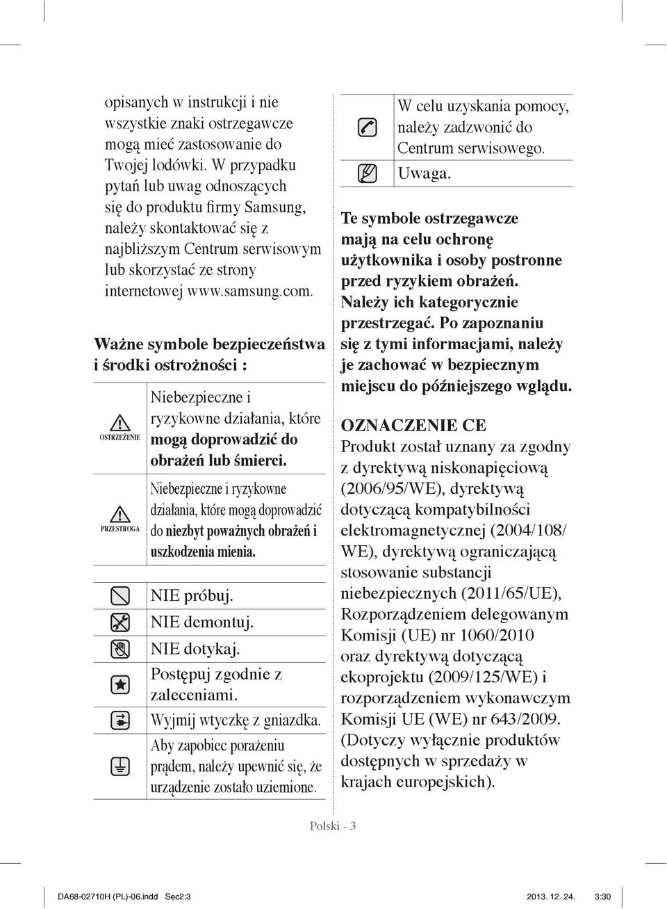 Ważne symbole bezpieczeństwa i środki ostrożności : OSTRZEŻENIE PRZESTROGA Niebezpieczne i ryzykowne działania, które mogą doprowadzić do obrażeń lub śmierci.