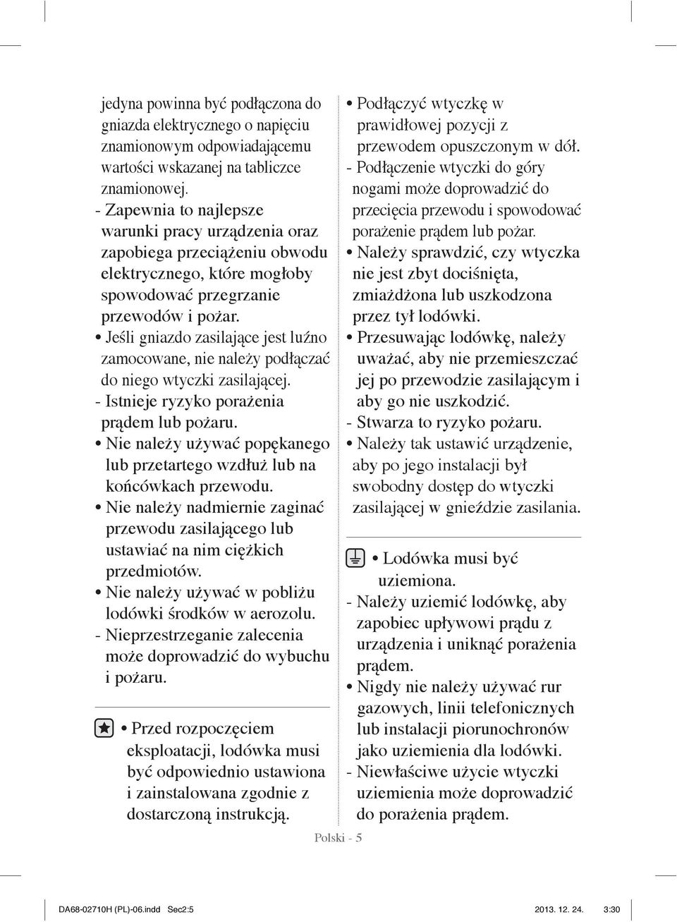 Jeśli gniazdo zasilające jest luźno zamocowane, nie należy podłączać do niego wtyczki zasilającej. - Istnieje ryzyko porażenia prądem lub pożaru.