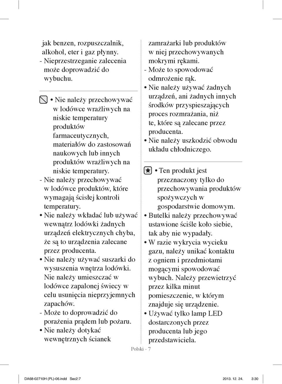 - Nie należy przechowywać w lodówce produktów, które wymagają ścisłej kontroli temperatury.