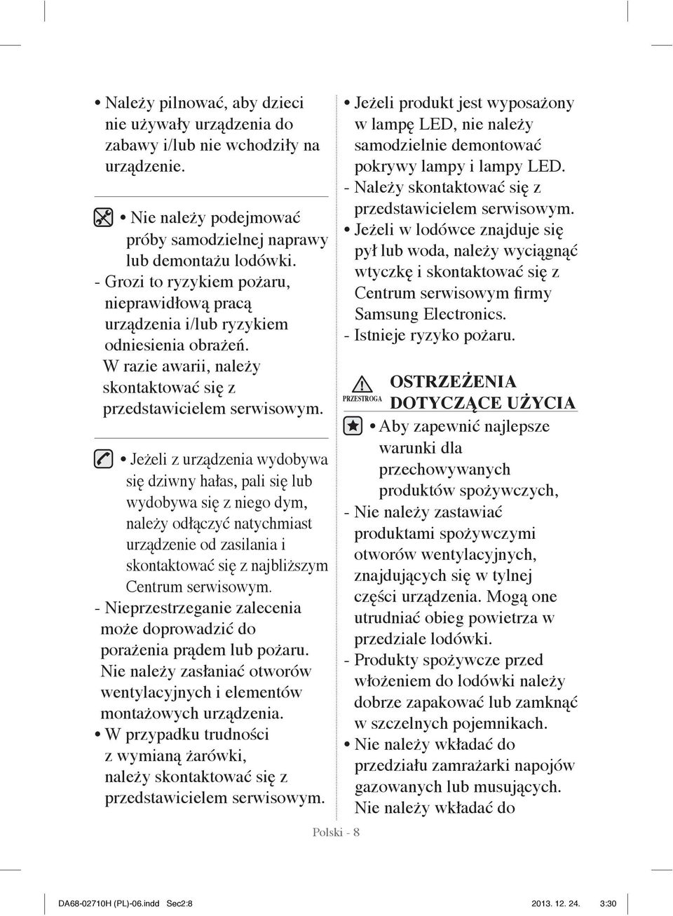 Jeżeli z urządzenia wydobywa się dziwny hałas, pali się lub wydobywa się z niego dym, należy odłączyć natychmiast urządzenie od zasilania i skontaktować się z najbliższym Centrum serwisowym.