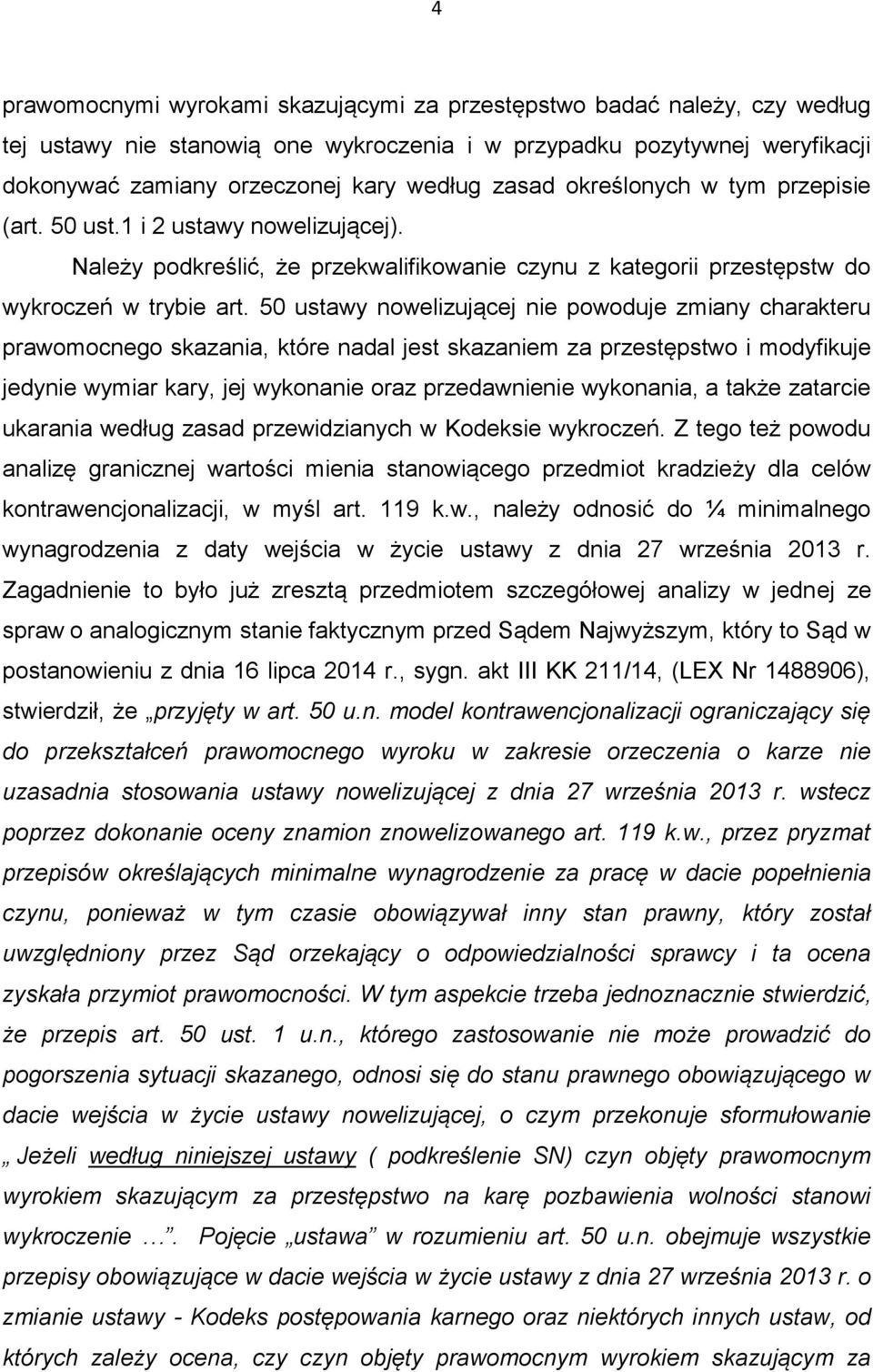 50 ustawy nowelizującej nie powoduje zmiany charakteru prawomocnego skazania, które nadal jest skazaniem za przestępstwo i modyfikuje jedynie wymiar kary, jej wykonanie oraz przedawnienie wykonania,