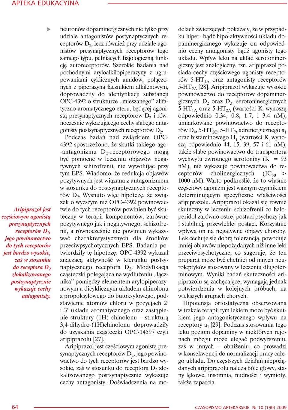 neuronów dopaminergicznych nie tylko przy udziale antagonistów postynaptycznych receptorów D 2, lecz równie przy udziale agonistów presynaptycznych receptorów tego samego typu, pe³ni¹cych