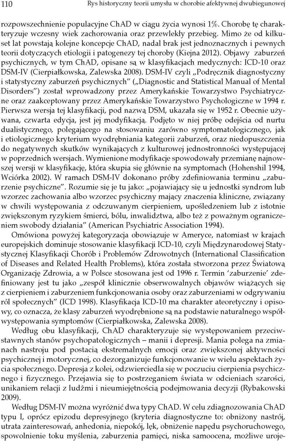 Mimo że od kilkuset lat powstają kolejne koncepcje ChAD, nadal brak jest jednoznacznych i pewnych teorii dotyczących etiologii i patogenezy tej choroby (Kiejna 2012).