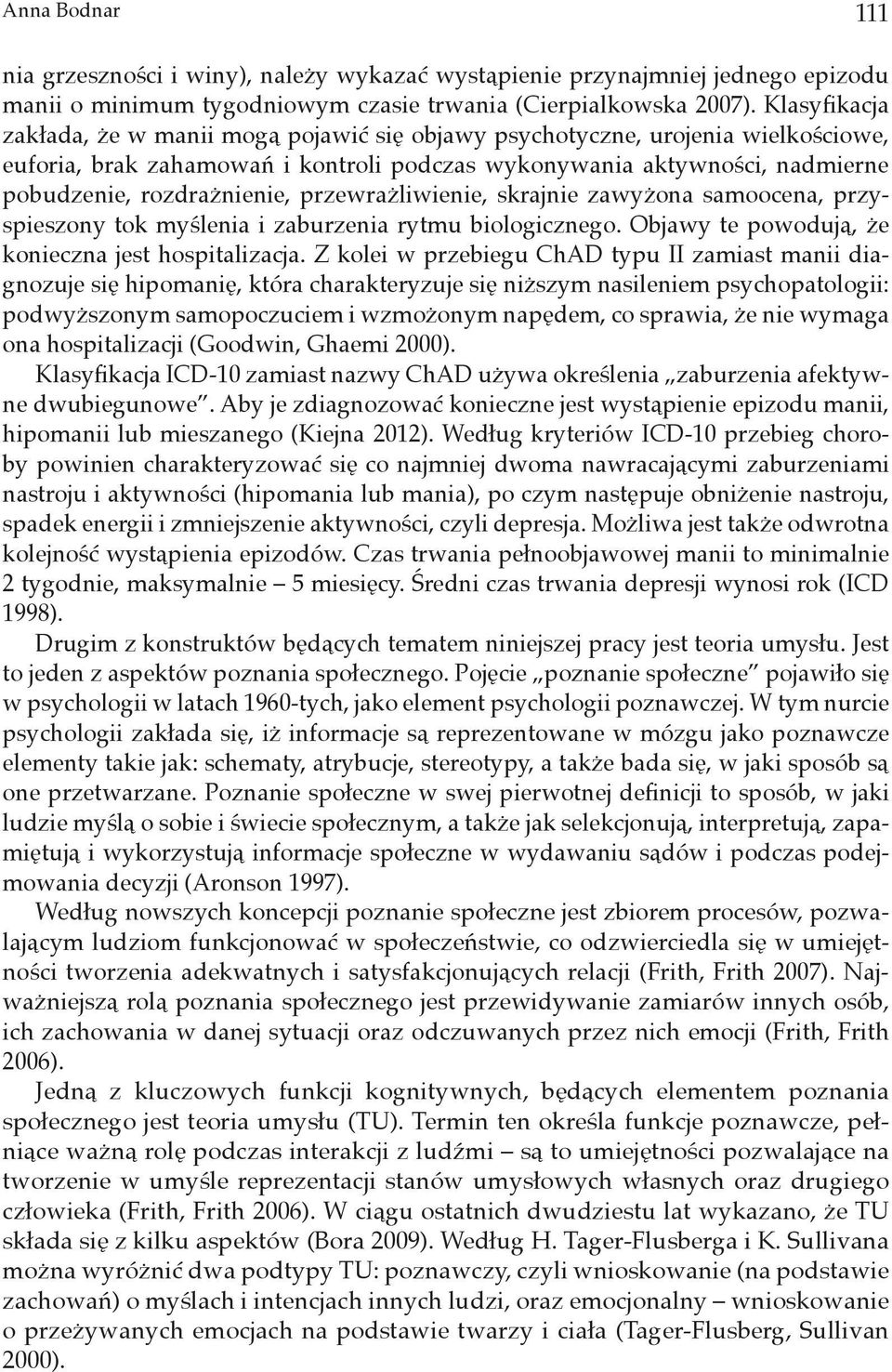 przewrażliwienie, skrajnie zawyżona samoocena, przyspieszony tok myślenia i zaburzenia rytmu biologicznego. Objawy te powodują, że konieczna jest hospitalizacja.