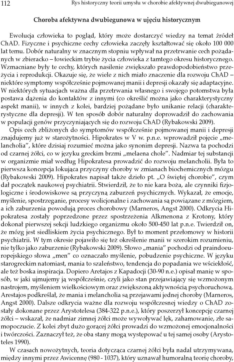 Dobór naturalny w znacznym stopniu wpływał na przetrwanie cech pożądanych w zbieracko łowieckim trybie życia człowieka z tamtego okresu historycznego.