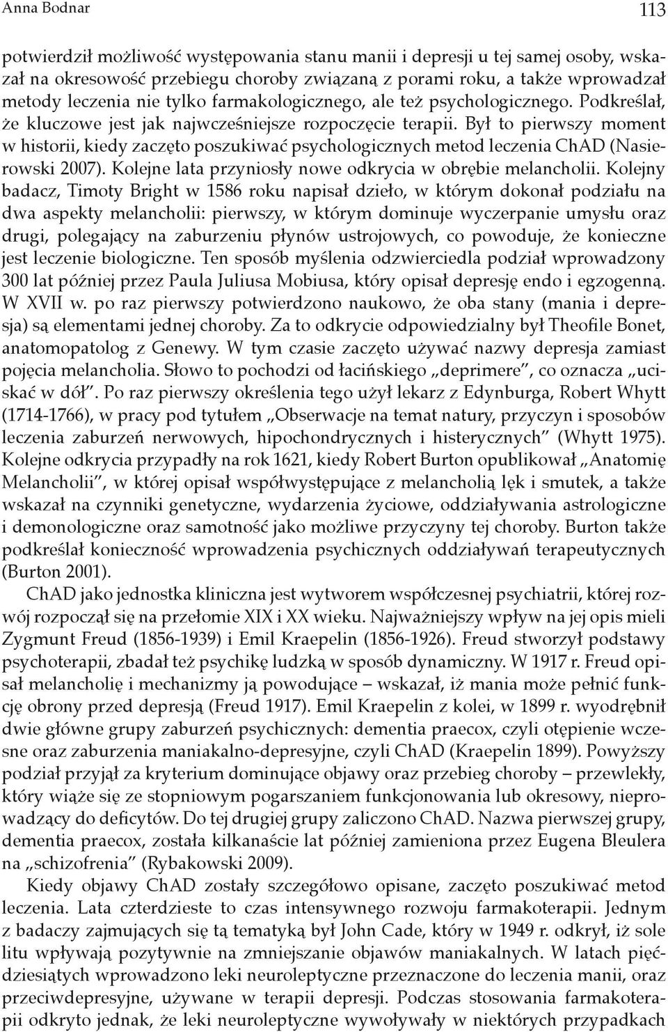 Był to pierwszy moment w historii, kiedy zaczęto poszukiwać psychologicznych metod leczenia ChAD (Nasierowski 2007). Kolejne lata przyniosły nowe odkrycia w obrębie melancholii.