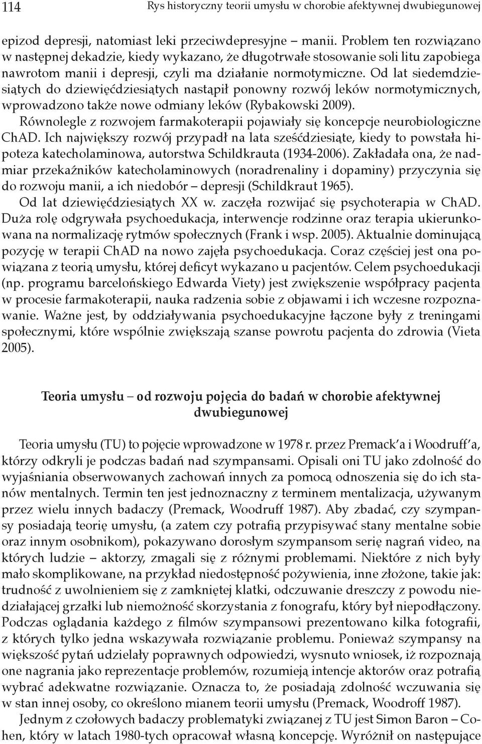 Od lat siedemdziesiątych do dziewięćdziesiątych nastąpił ponowny rozwój leków normotymicznych, wprowadzono także nowe odmiany leków (Rybakowski 2009).