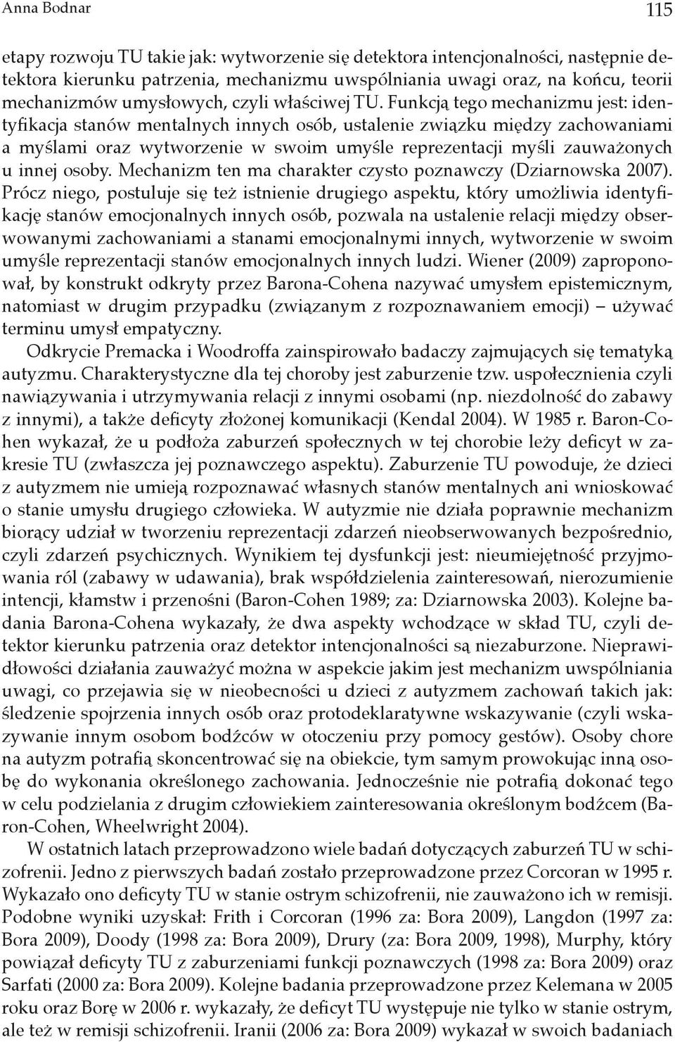 Funkcją tego mechanizmu jest: identyfikacja stanów mentalnych innych osób, ustalenie związku między zachowaniami a myślami oraz wytworzenie w swoim umyśle reprezentacji myśli zauważonych u innej