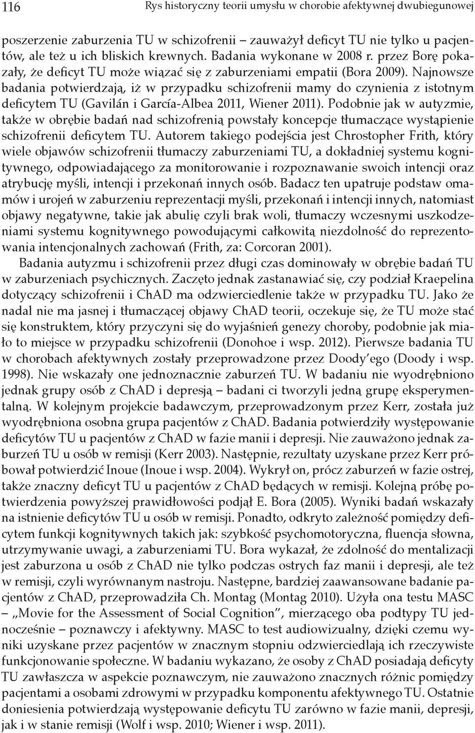 Najnowsze badania potwierdzają, iż w przypadku schizofrenii mamy do czynienia z istotnym deficytem TU (Gavilán i García-Albea 2011, Wiener 2011).