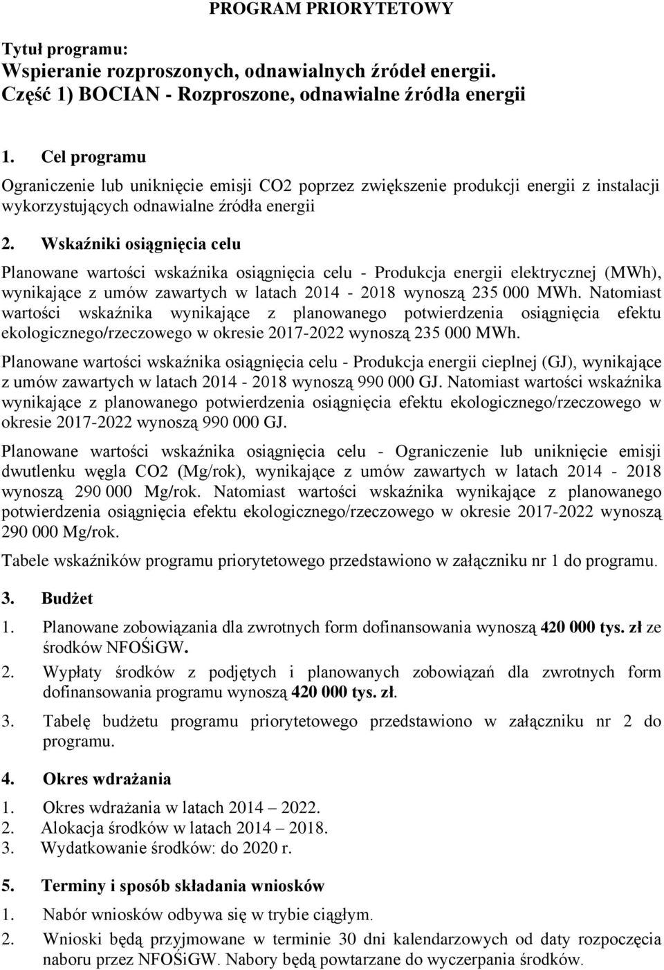 Wskaźniki osiągnięcia celu Planowane wartości wskaźnika osiągnięcia celu - Produkcja energii elektrycznej (MWh), wynikające z umów zawartych w latach 2014-2018 wynoszą 235 000 MWh.